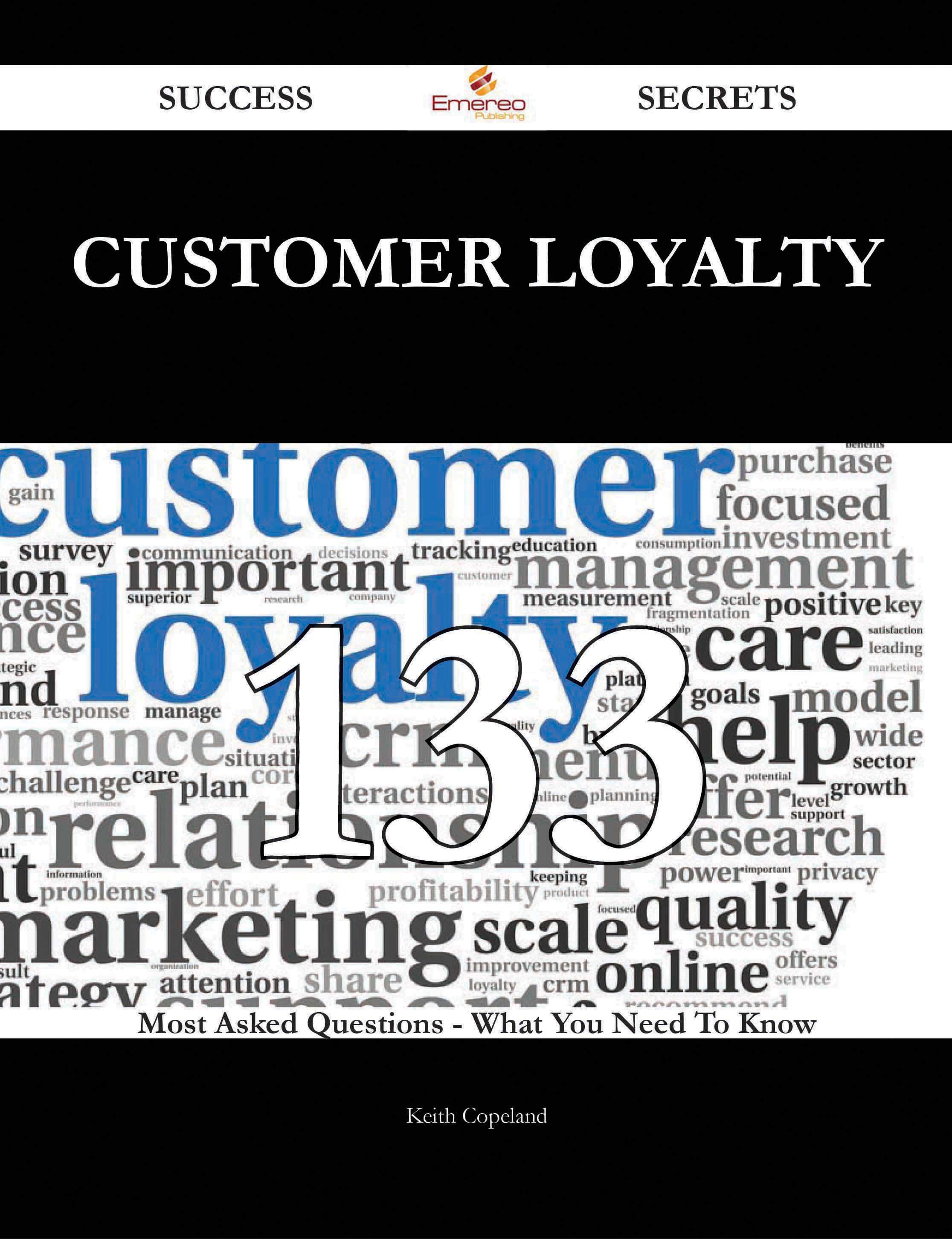 Customer Loyalty 133 Success Secrets - 133 Most Asked Questions On Customer Loyalty - What You Need To Know