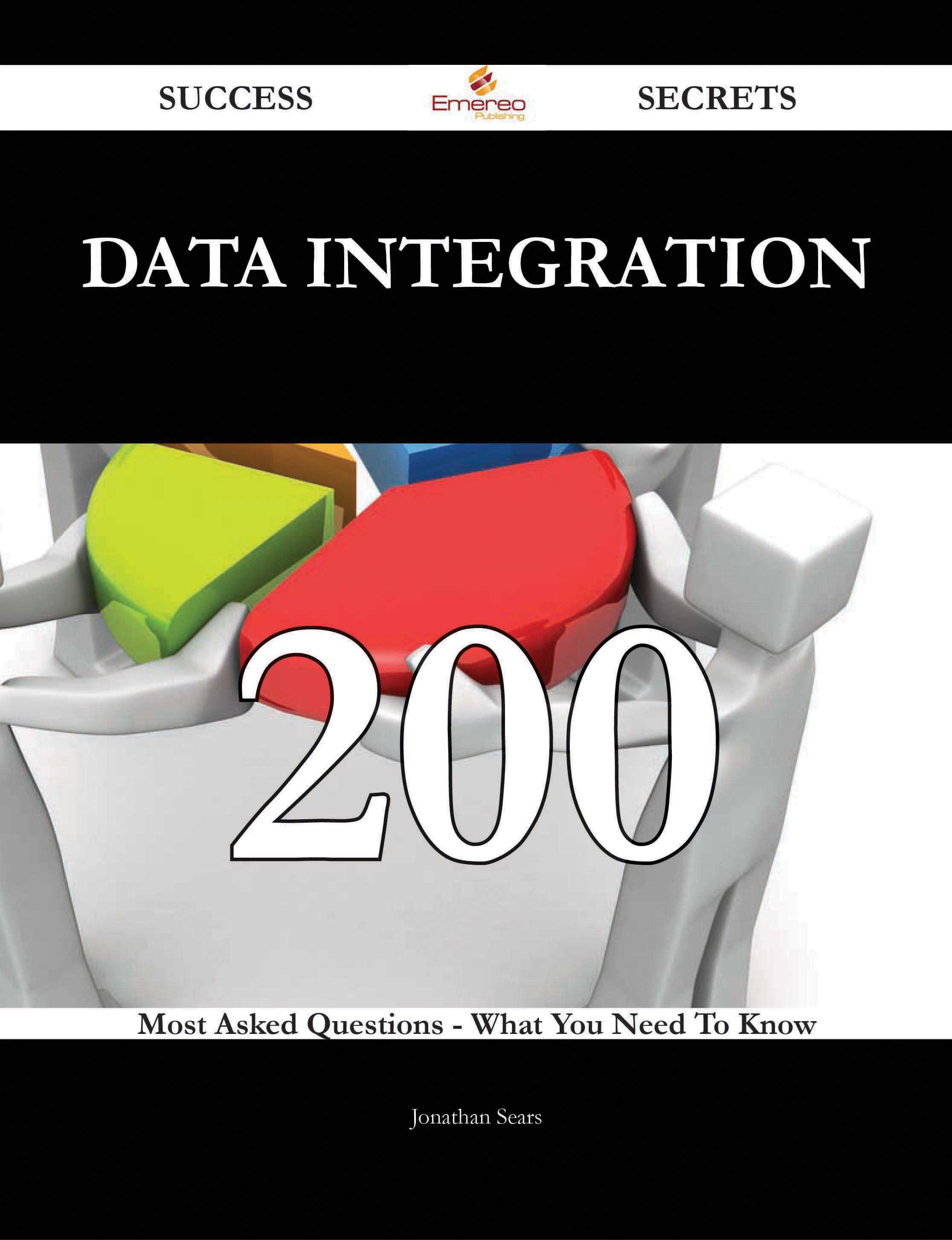 Data Integration 200 Success Secrets - 200 Most Asked Questions On Data Integration - What You Need To Know