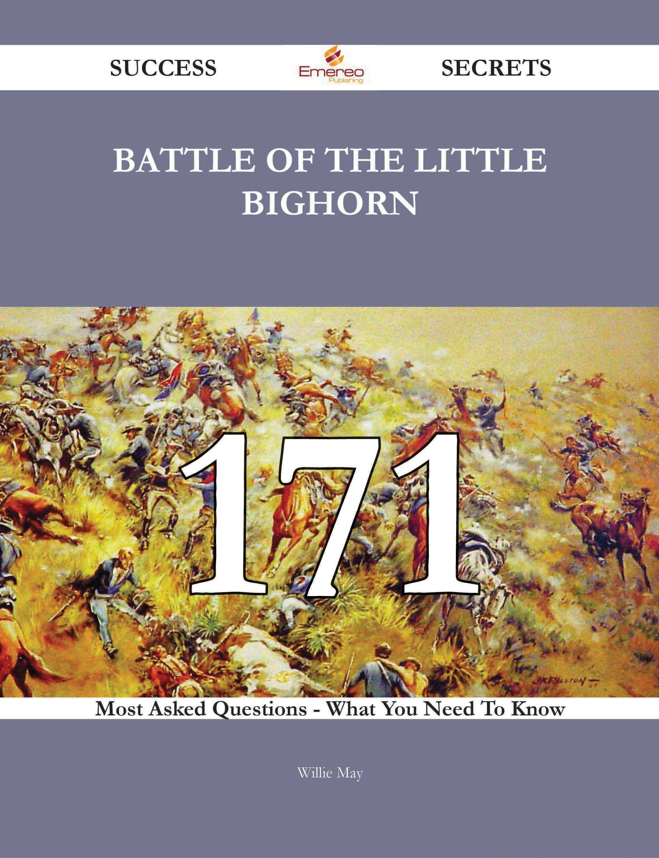 Battle of the Little Bighorn 171 Success Secrets - 171 Most Asked Questions On Battle of the Little Bighorn - What You Need To Know