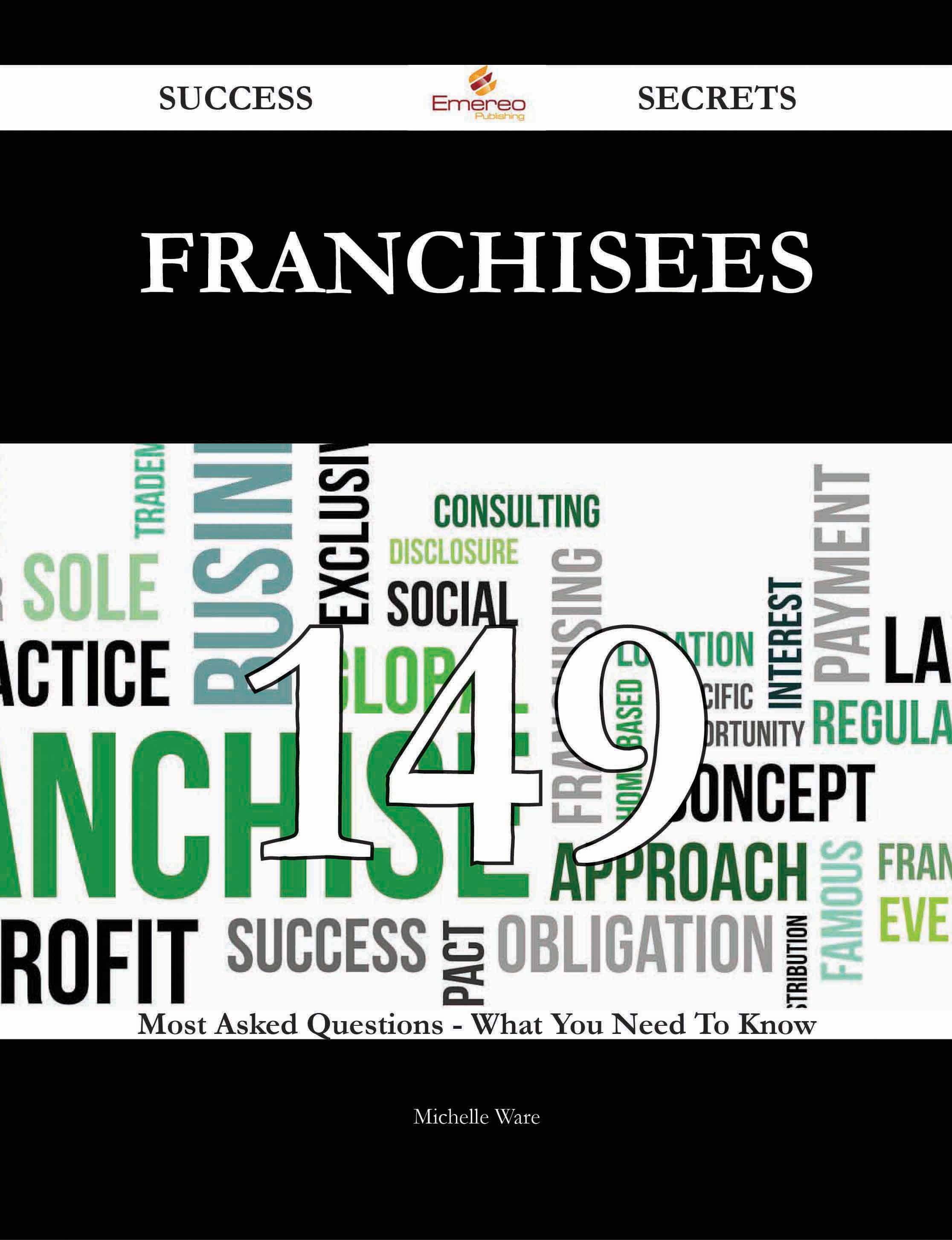 Franchisees 149 Success Secrets - 149 Most Asked Questions On Franchisees - What You Need To Know