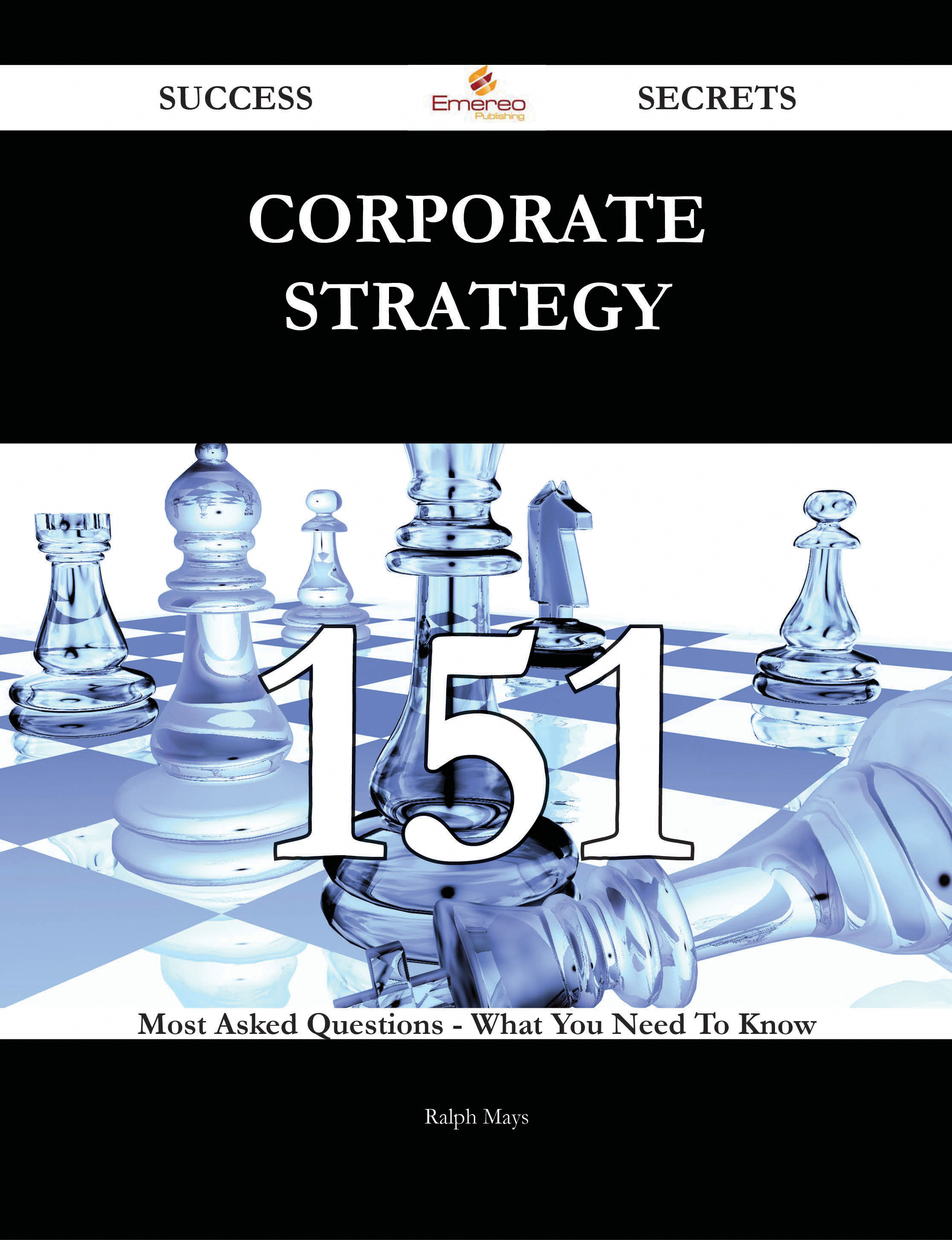 Corporate Strategy 151 Success Secrets - 151 Most Asked Questions On Corporate Strategy - What You Need To Know