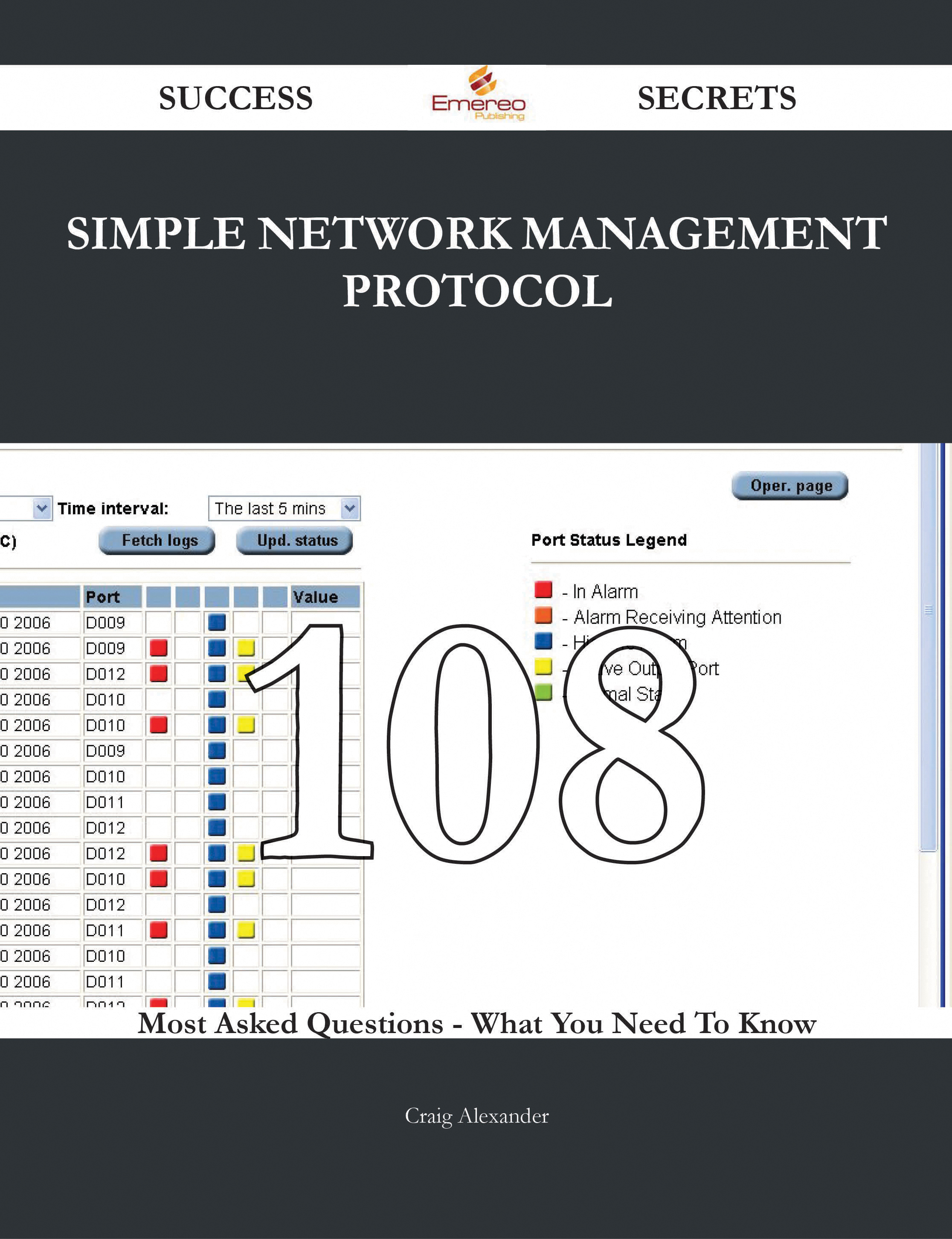 Simple Network Management Protocol 108 Success Secrets - 108 Most Asked Questions On Simple Network Management Protocol - What You Need To Know