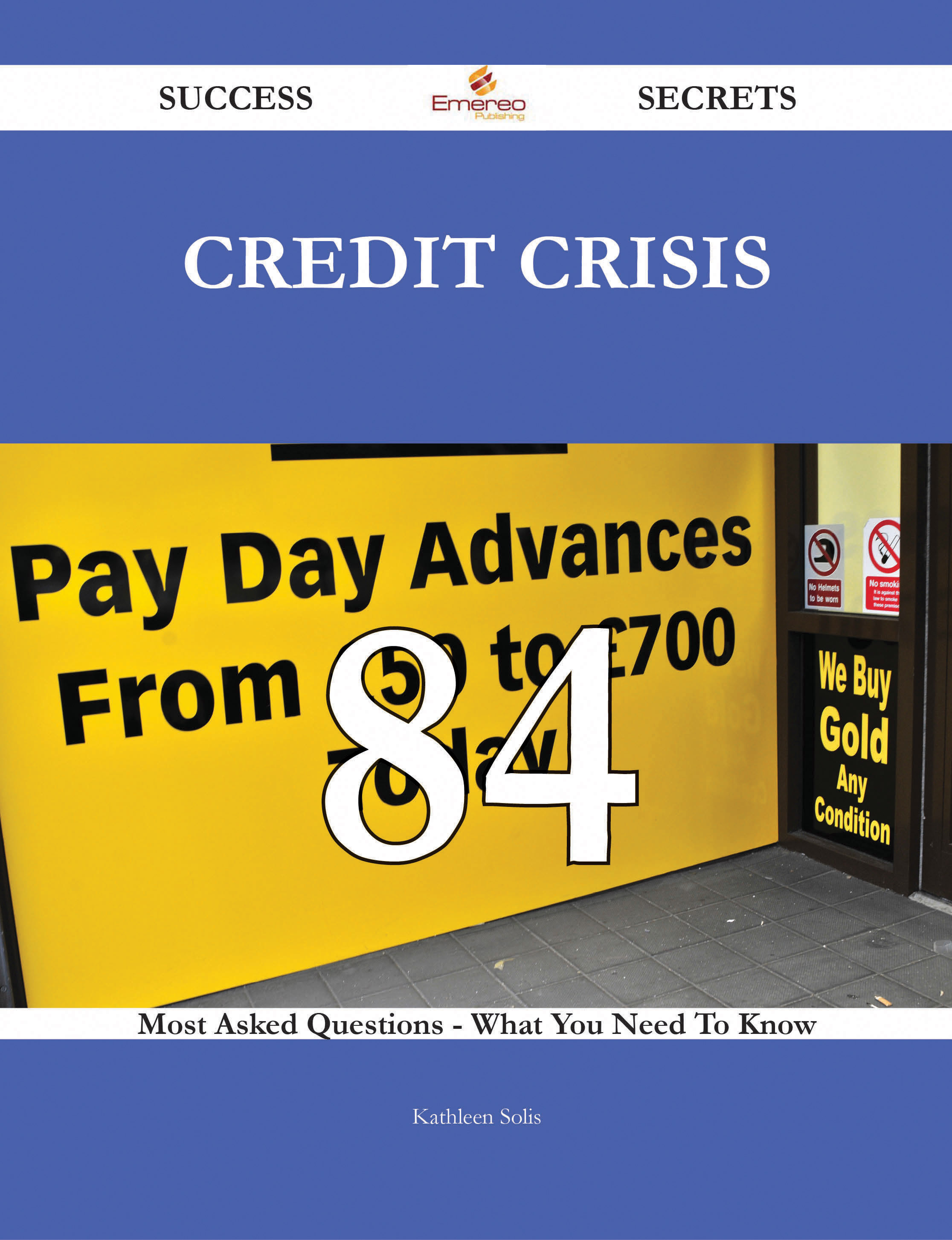 Credit Crisis 84 Success Secrets - 84 Most Asked Questions On Credit Crisis - What You Need To Know