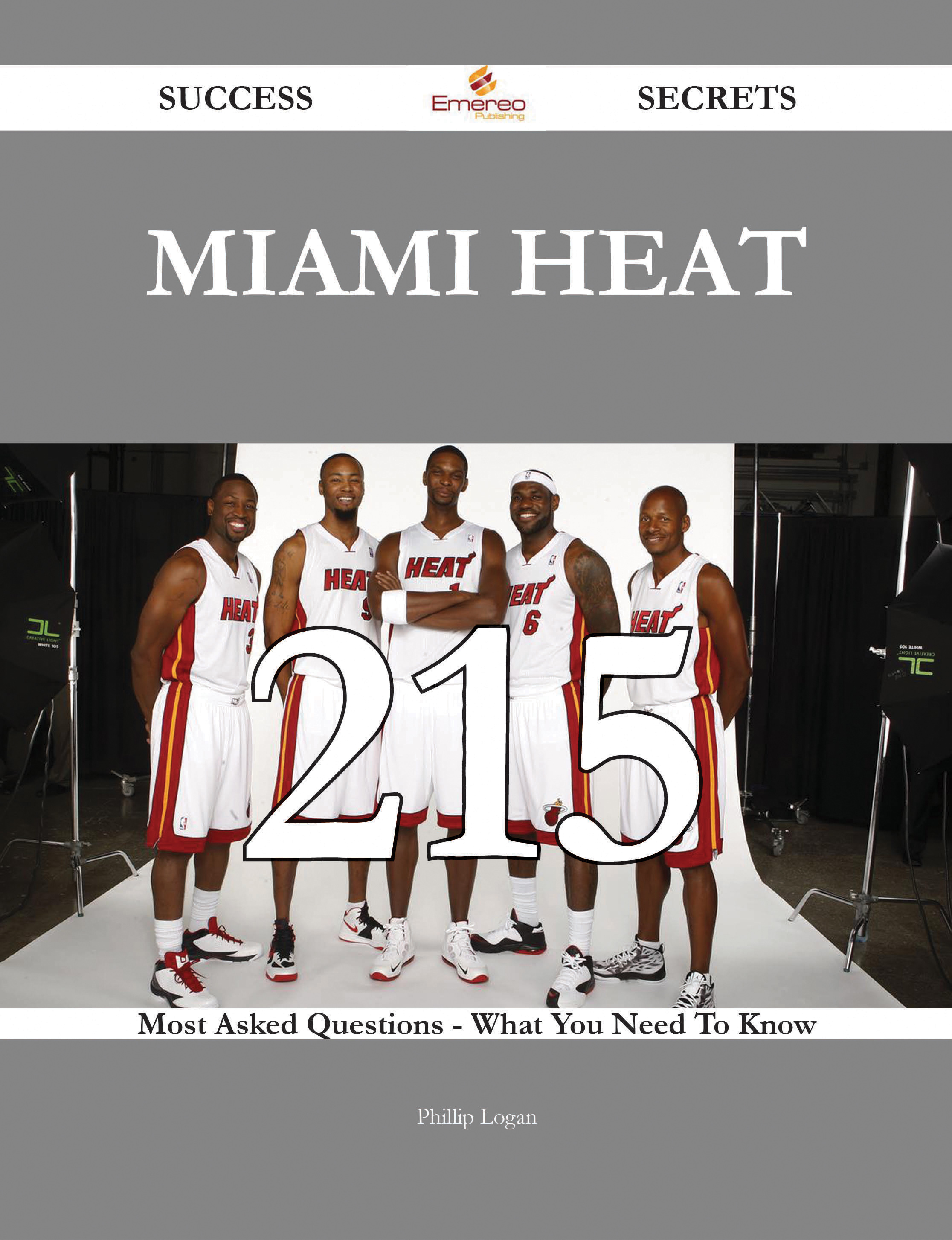 Miami Heat 215 Success Secrets - 215 Most Asked Questions On Miami Heat - What You Need To Know