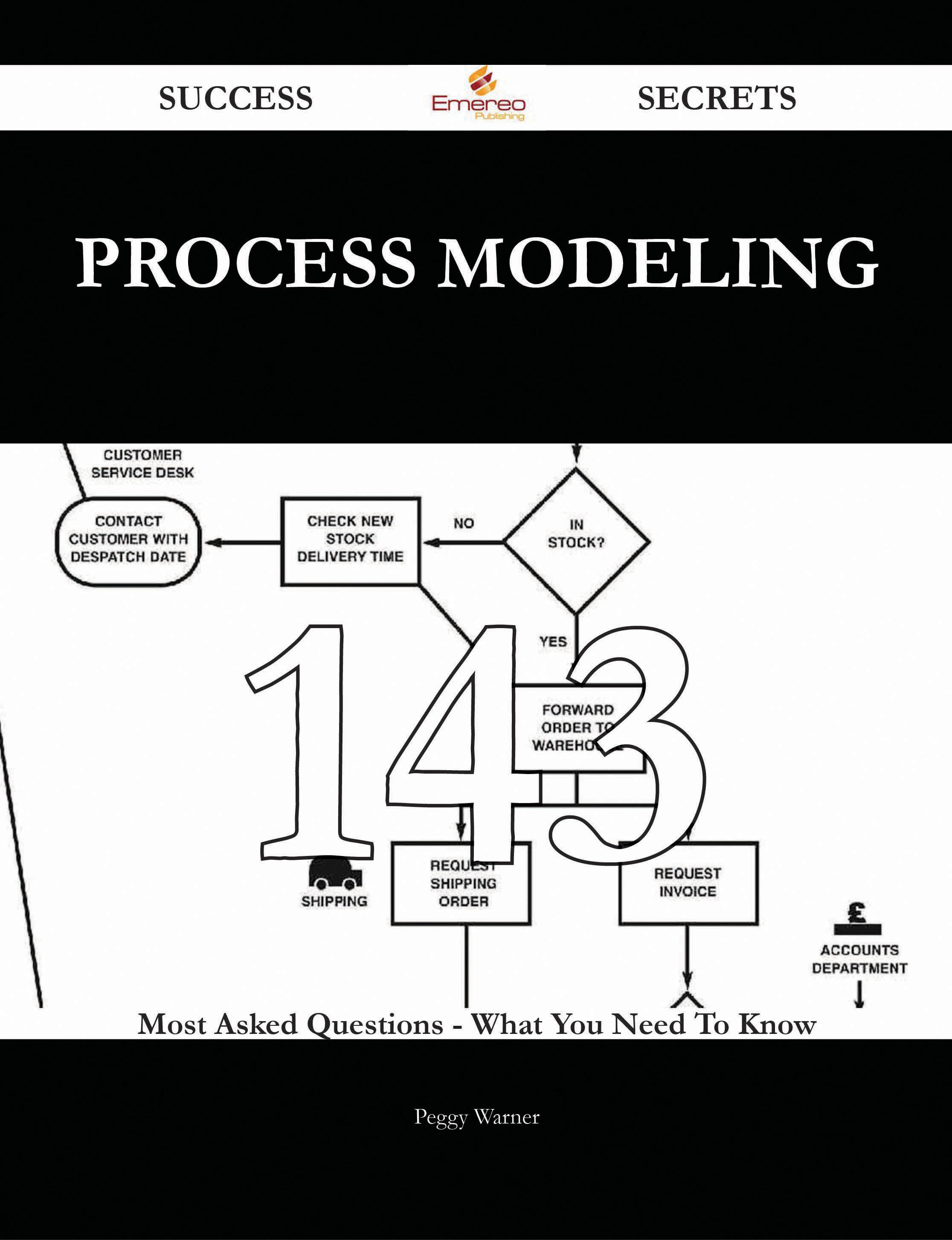 Process Modeling 143 Success Secrets - 143 Most Asked Questions On Process Modeling - What You Need To Know