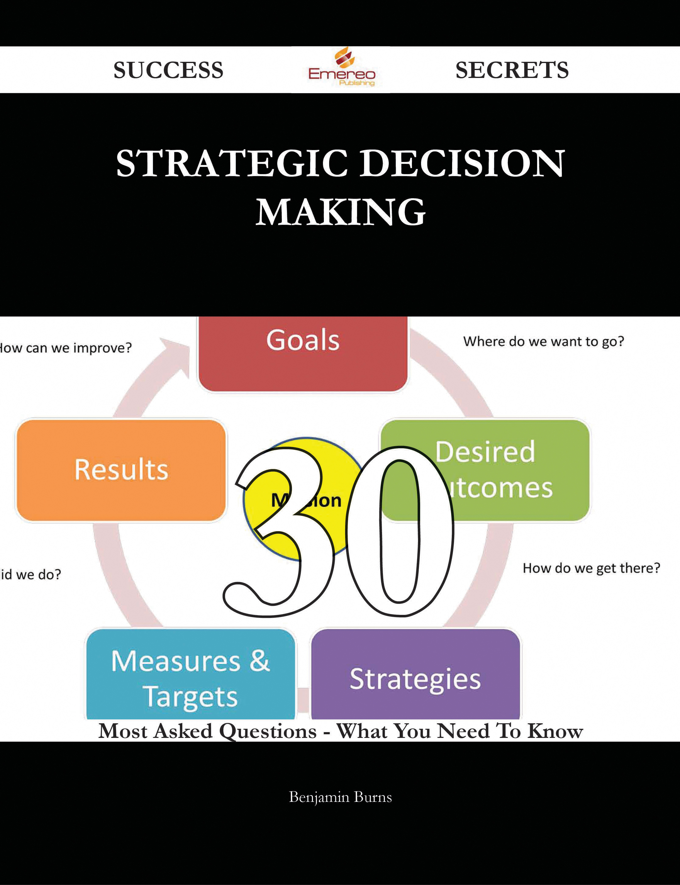 Strategic Decision Making 30 Success Secrets - 30 Most Asked Questions On Strategic Decision Making - What You Need To Know