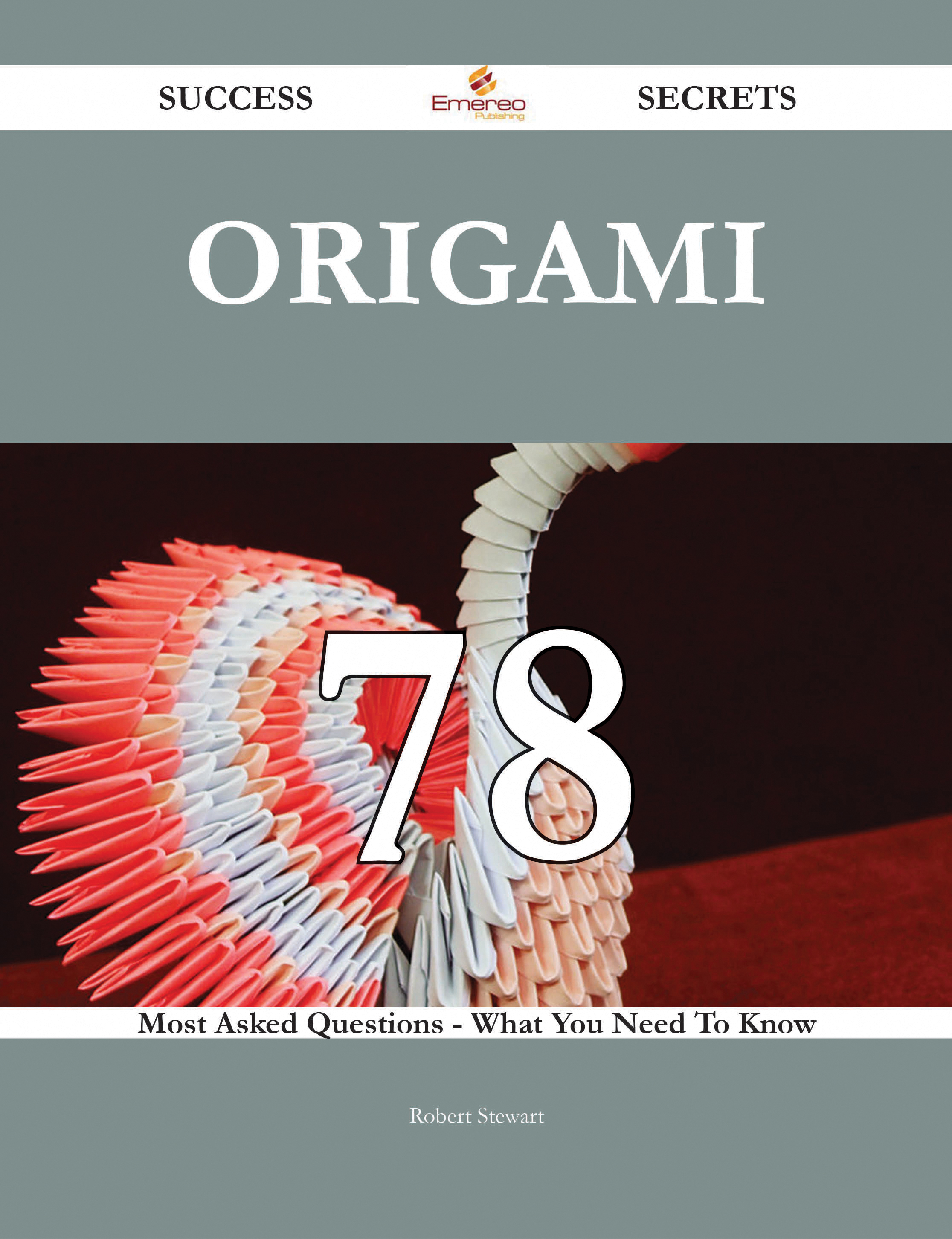 Origami 78 Success Secrets - 78 Most Asked Questions On Origami - What You Need To Know