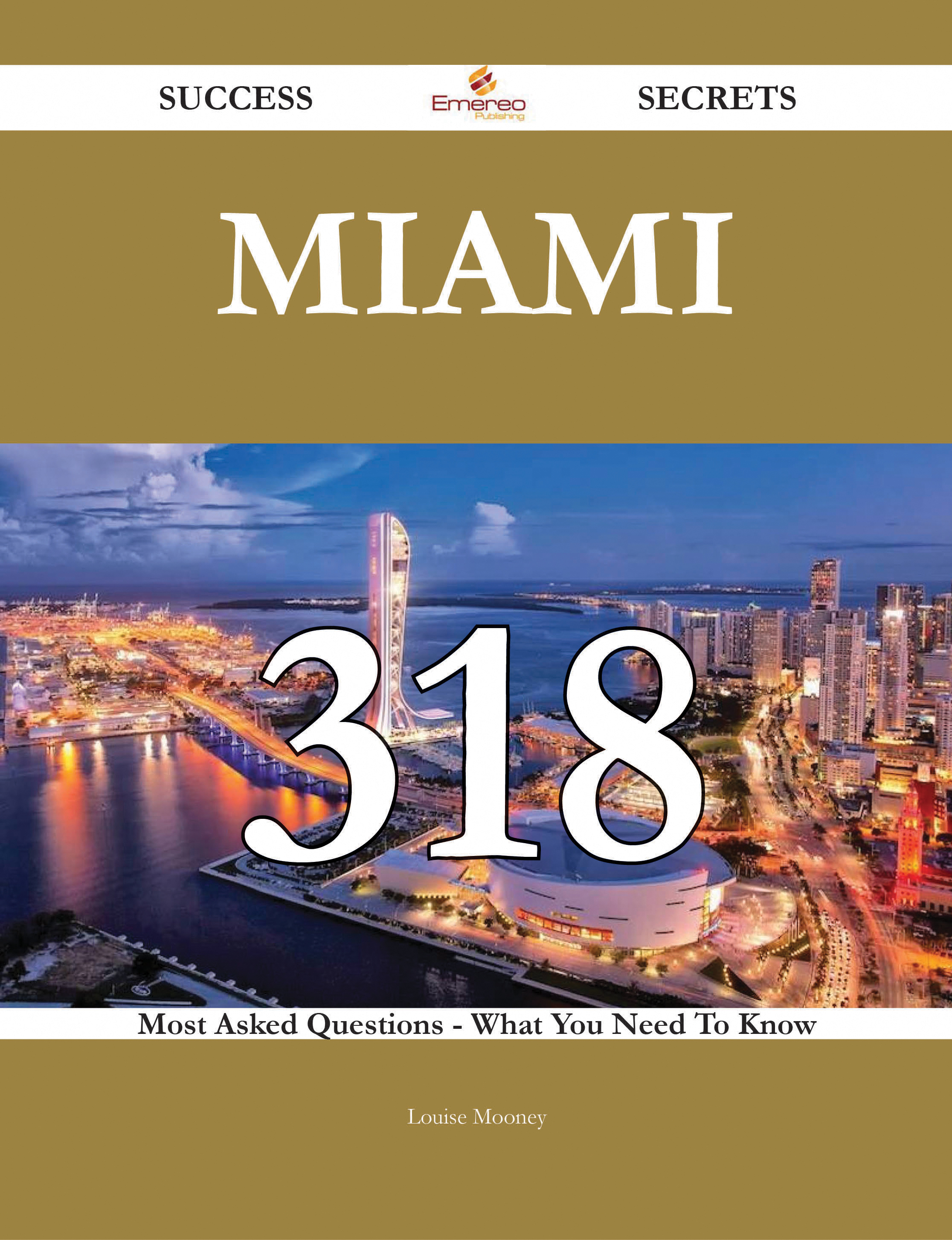 Miami 318 Success Secrets - 318 Most Asked Questions On Miami - What You Need To Know