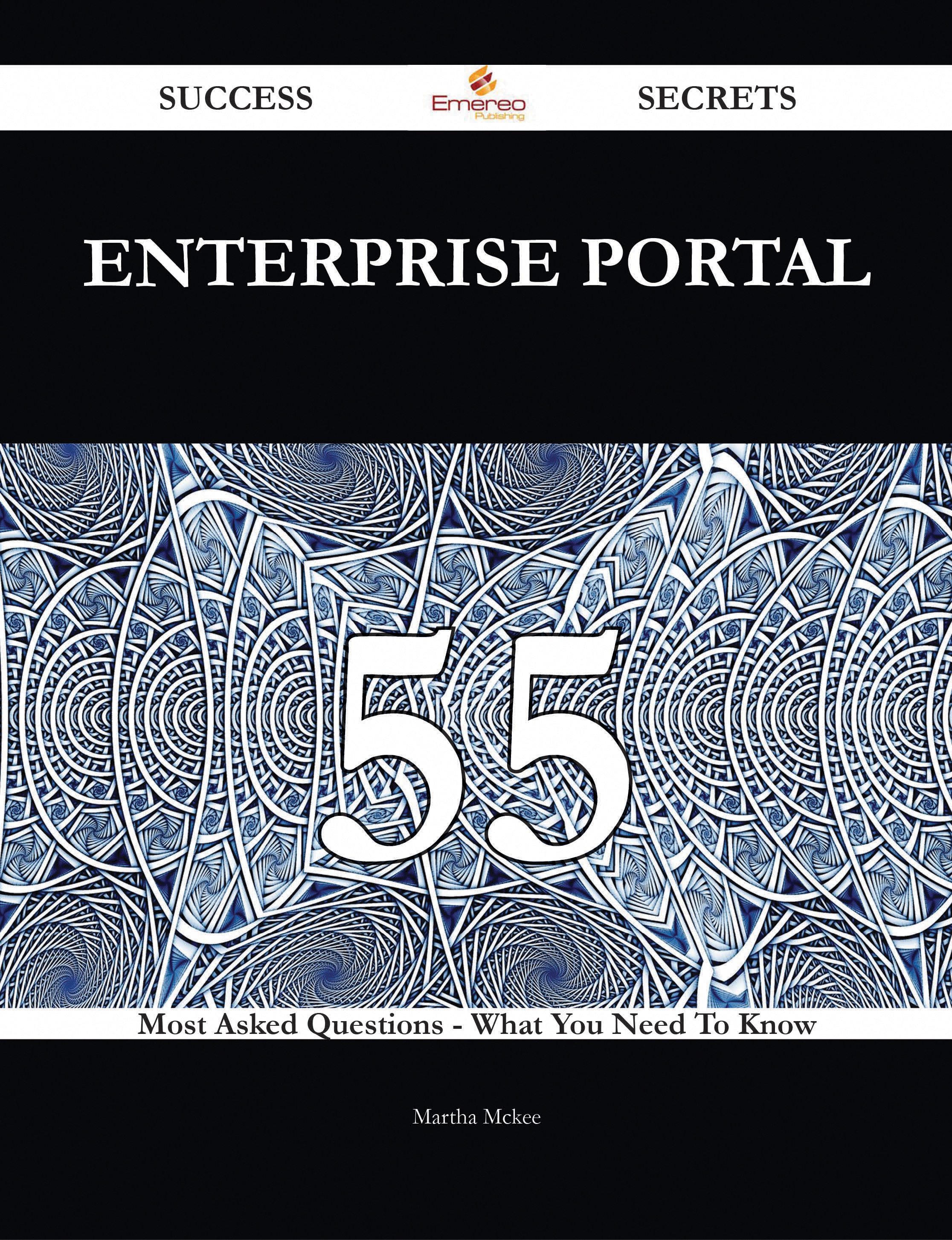 Enterprise Portal 55 Success Secrets - 55 Most Asked Questions On Enterprise Portal - What You Need To Know