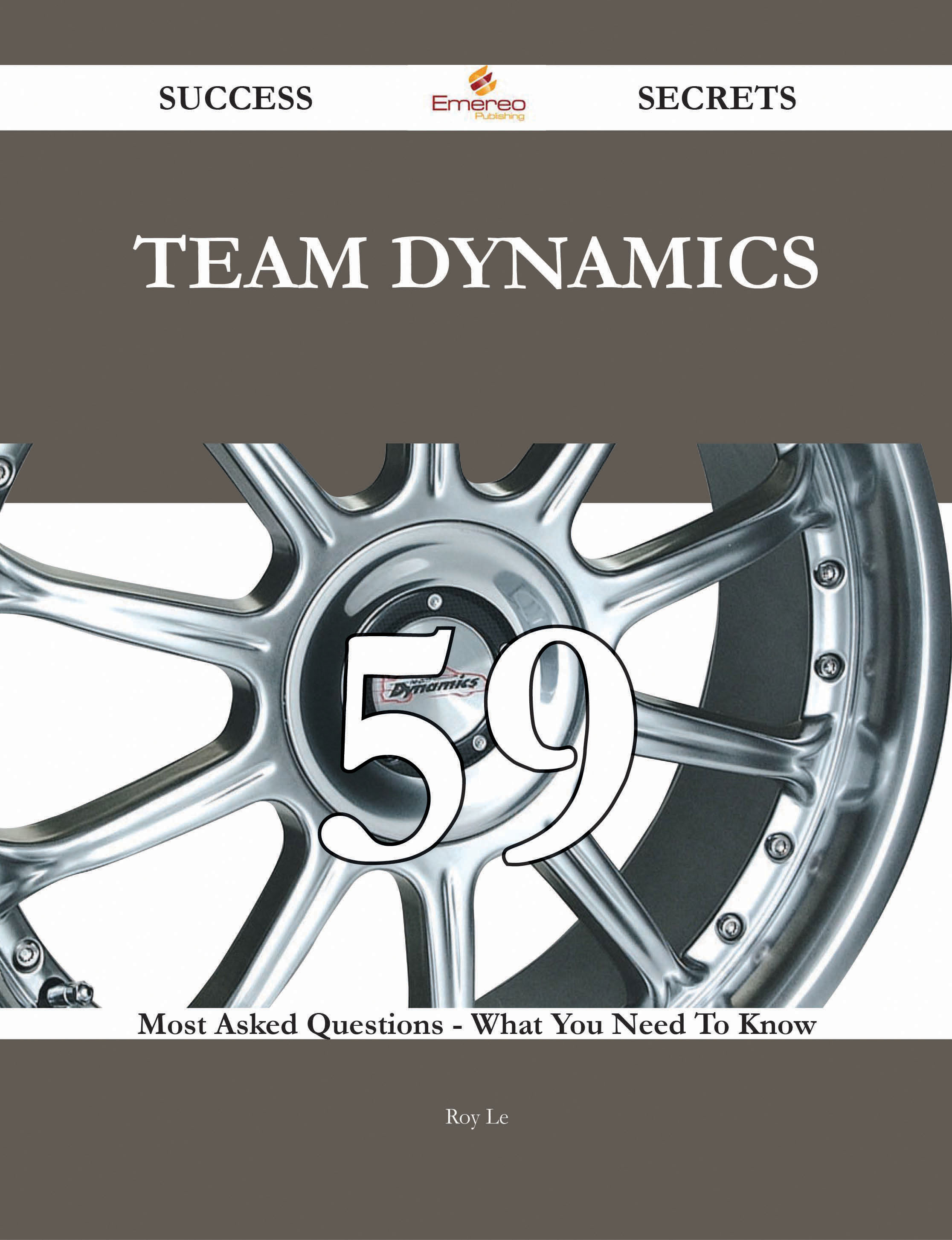 Team Dynamics 59 Success Secrets - 59 Most Asked Questions On Team Dynamics - What You Need To Know