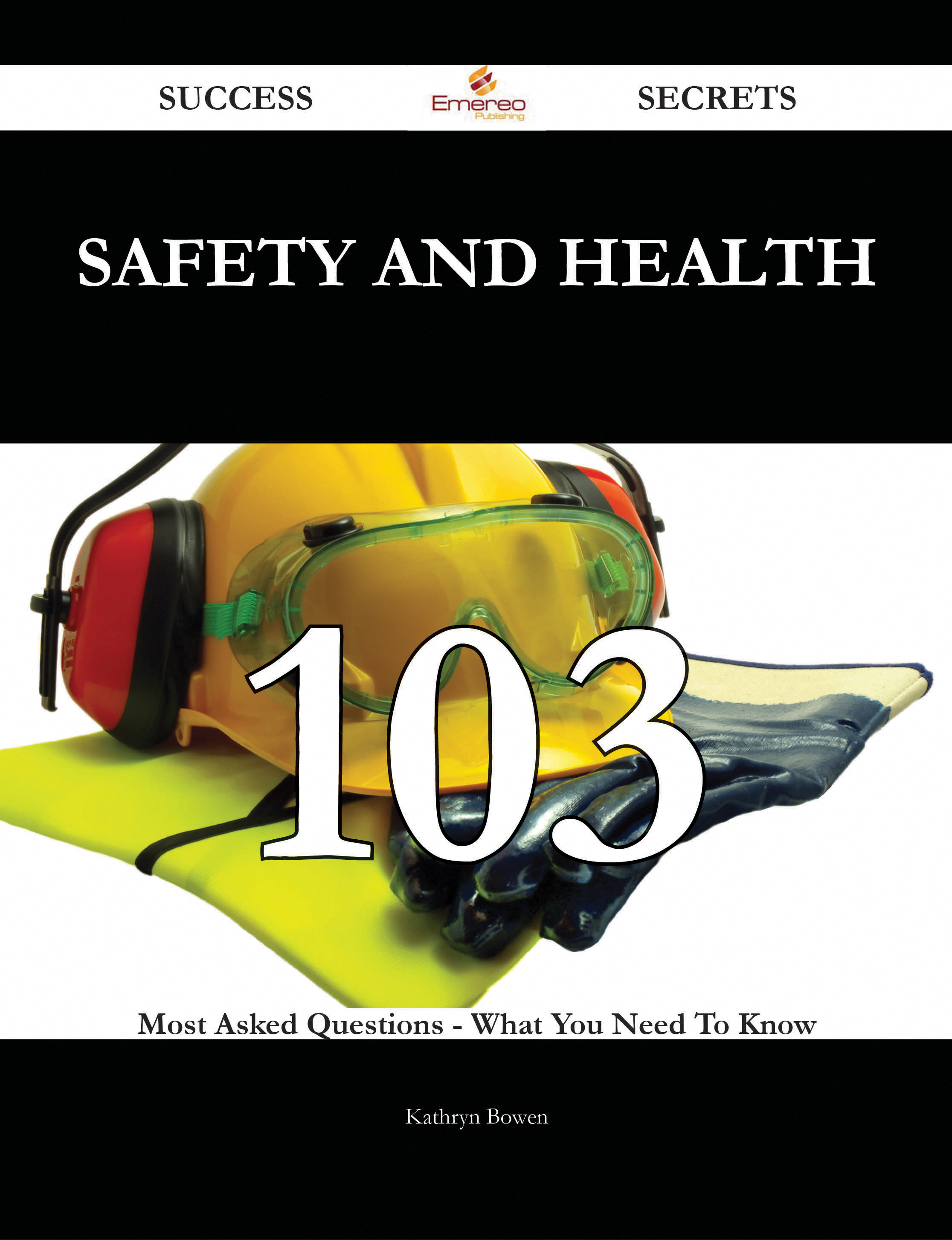 Safety and Health 103 Success Secrets - 103 Most Asked Questions On Safety and Health - What You Need To Know