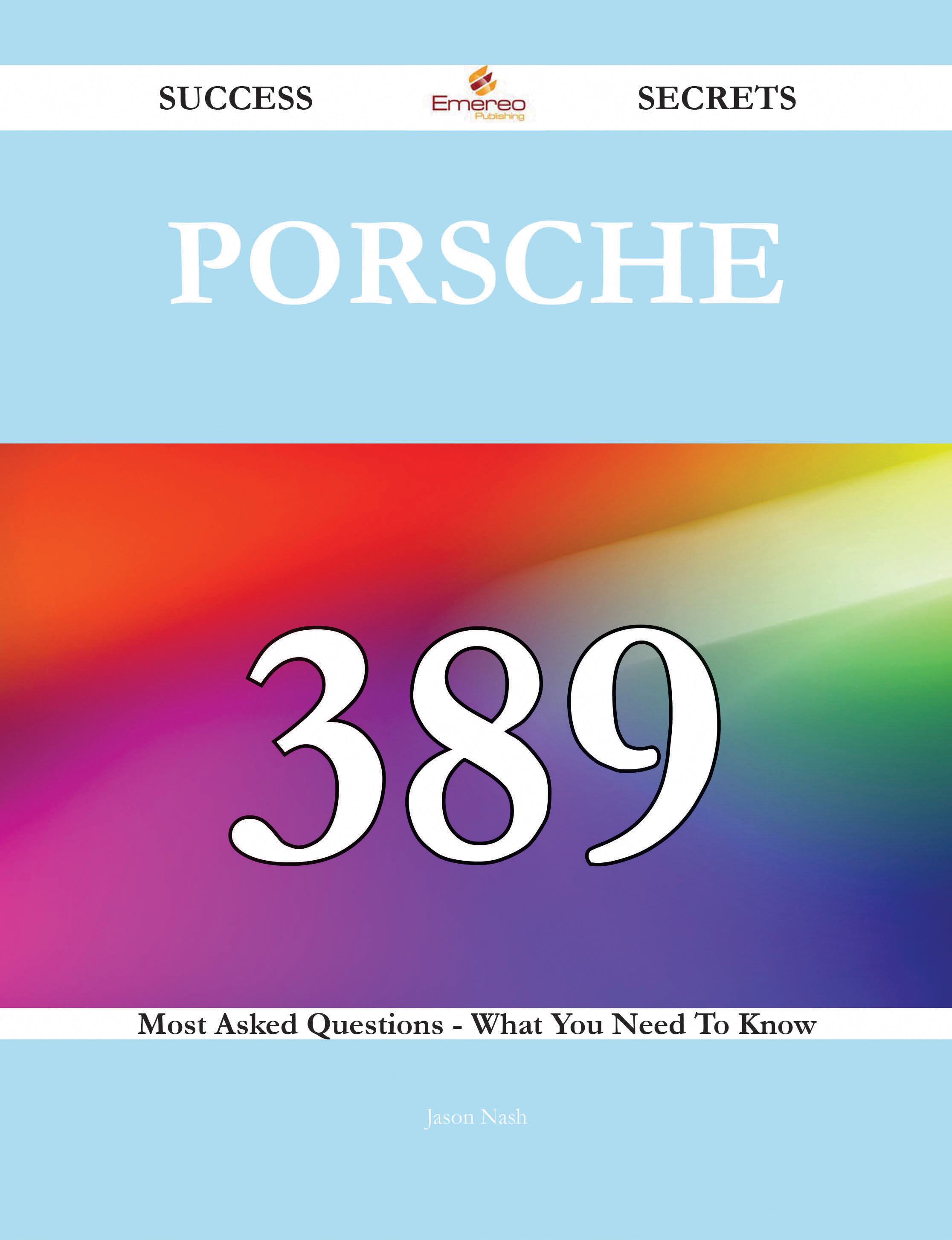 Porsche 389 Success Secrets - 389 Most Asked Questions On Porsche - What You Need To Know