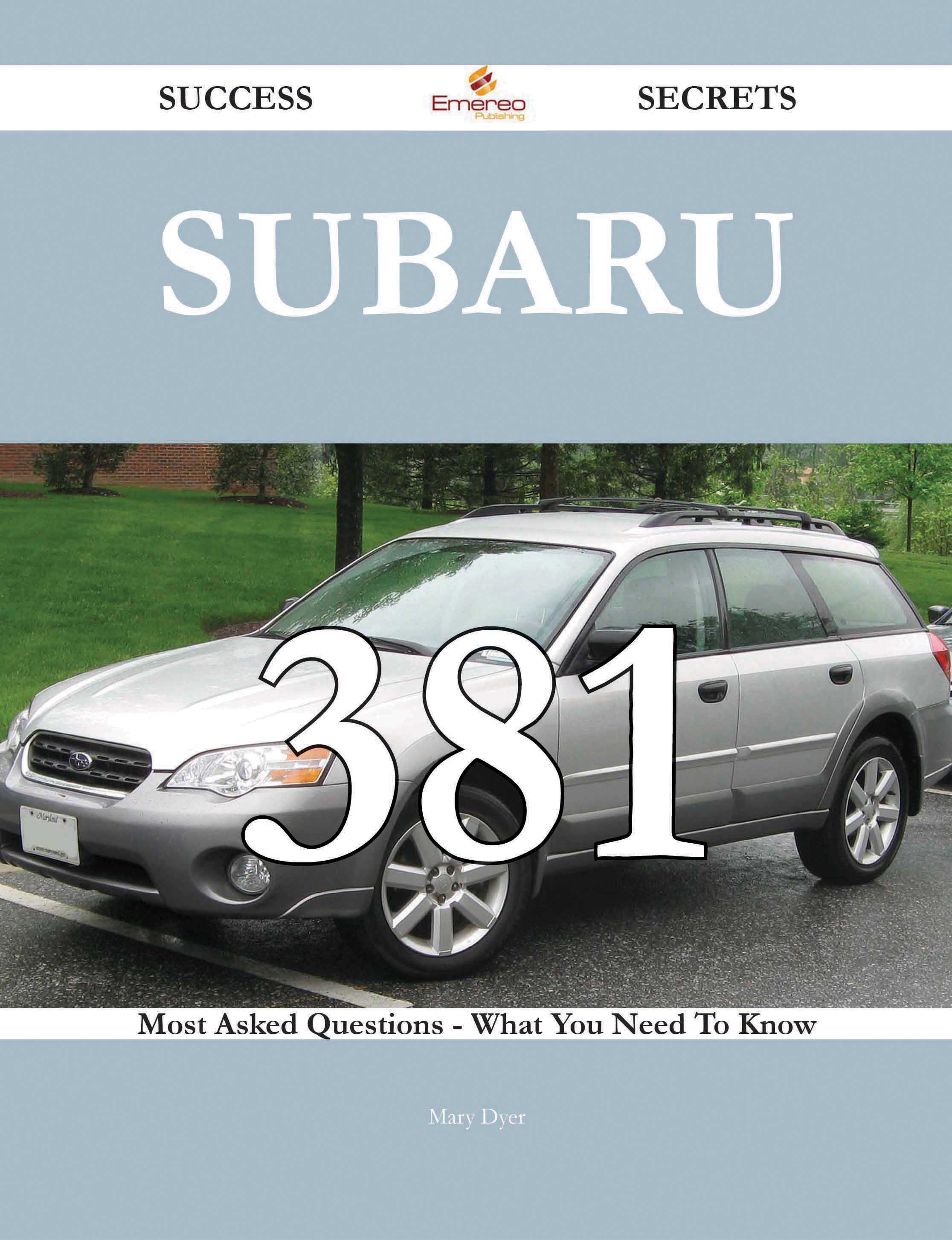 Subaru 381 Success Secrets - 381 Most Asked Questions On Subaru - What You Need To Know