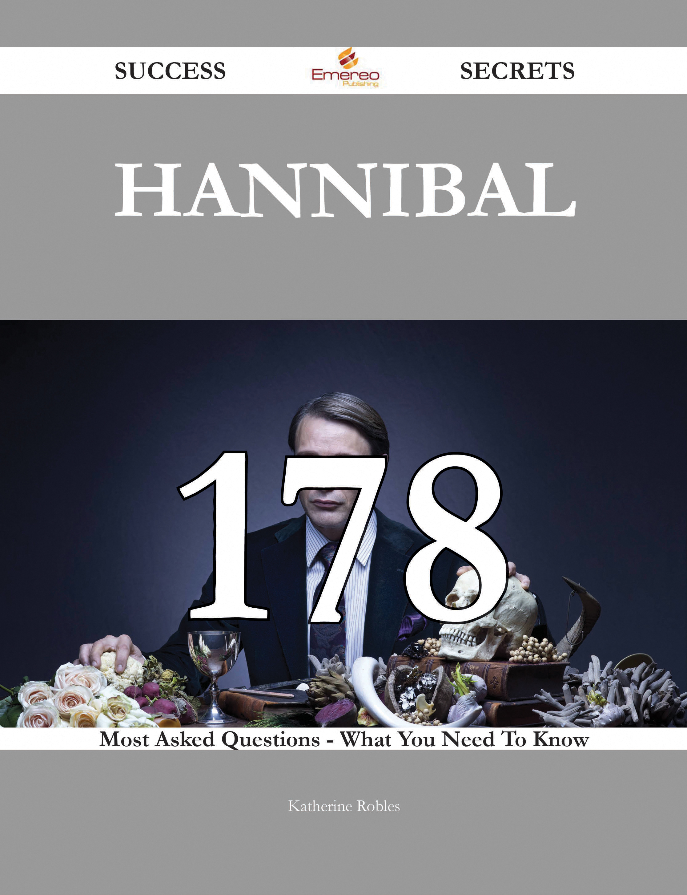 Hannibal 178 Success Secrets - 178 Most Asked Questions On Hannibal - What You Need To Know