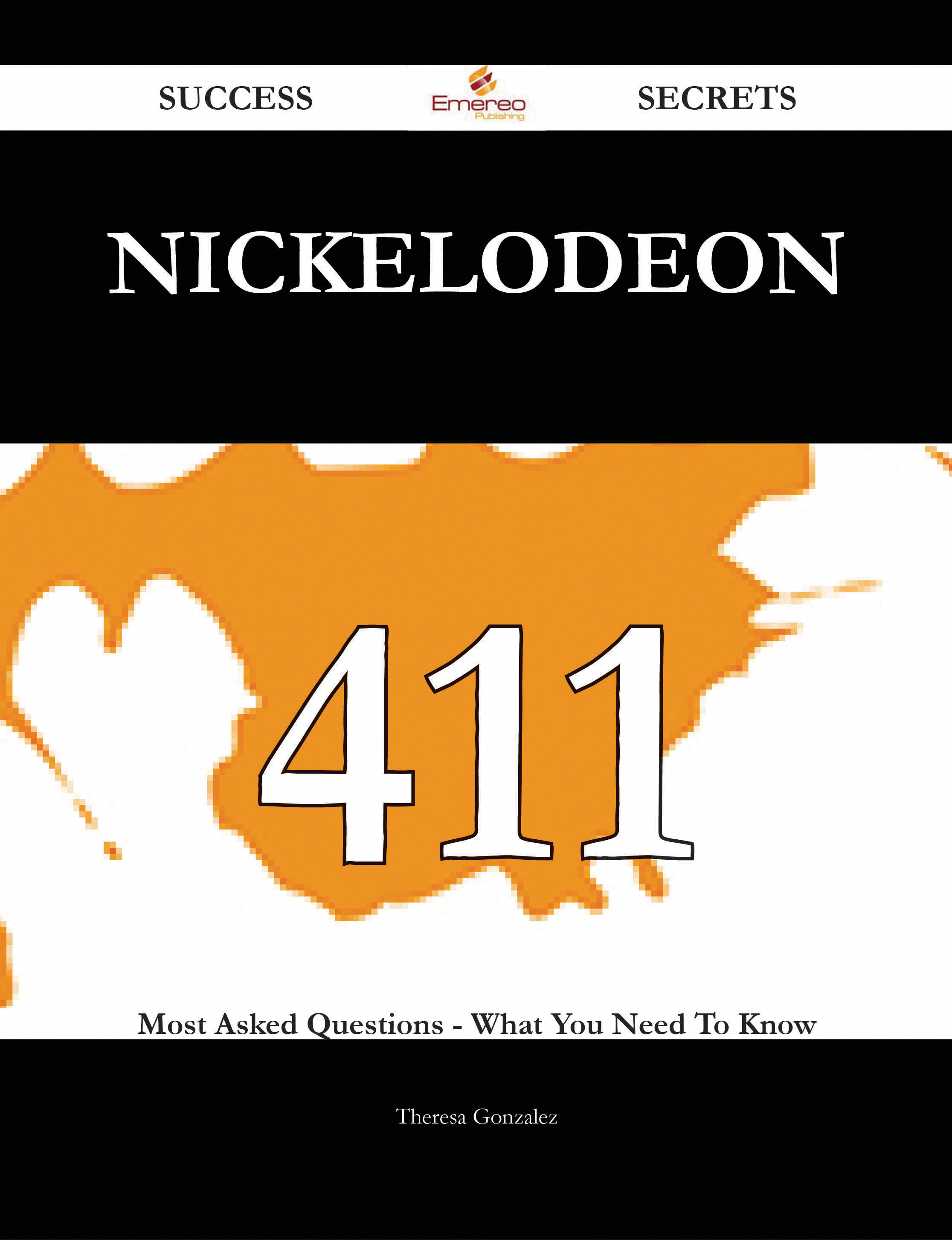 Nickelodeon 411 Success Secrets - 411 Most Asked Questions On Nickelodeon - What You Need To Know