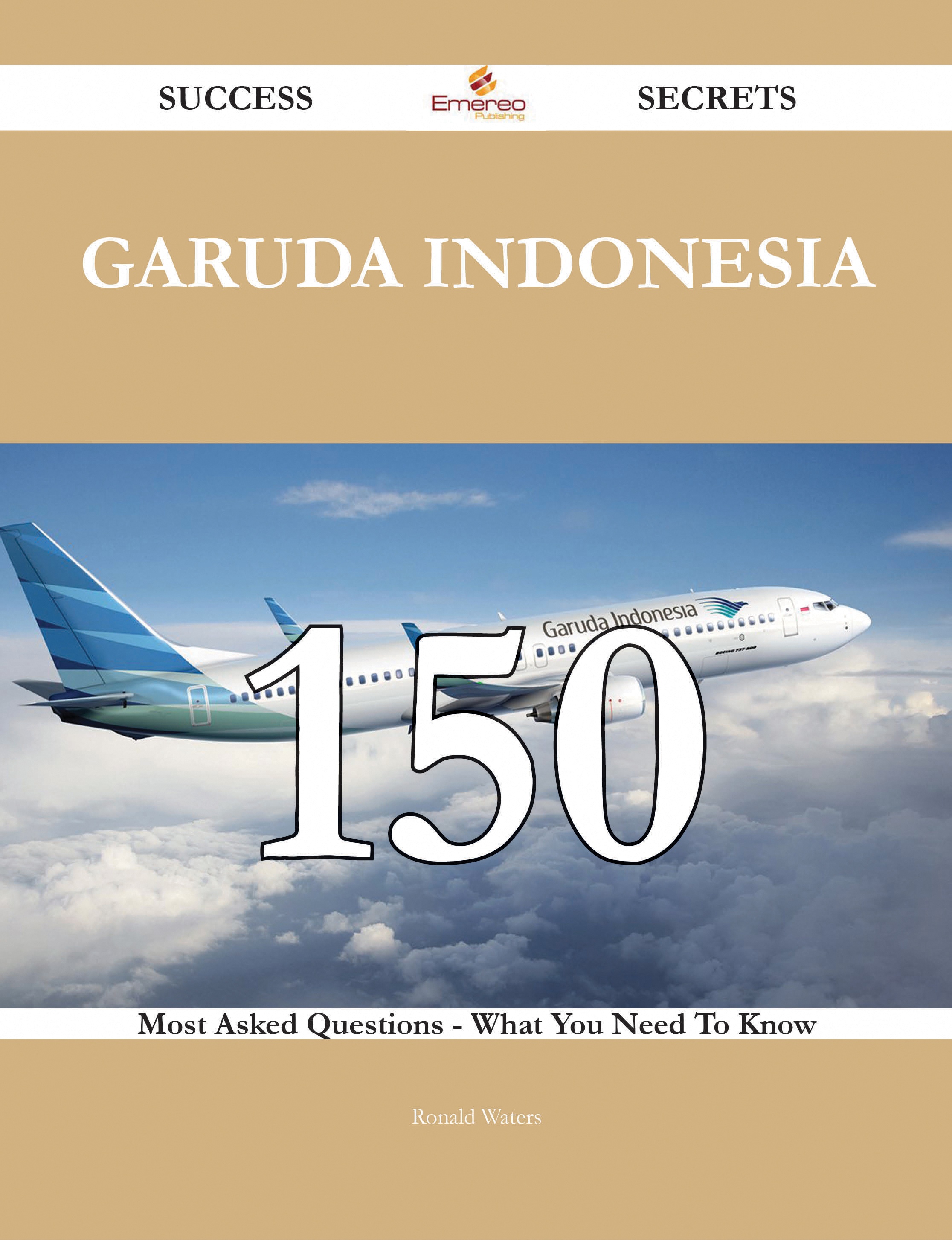 Garuda Indonesia 150 Success Secrets - 150 Most Asked Questions On Garuda Indonesia - What You Need To Know