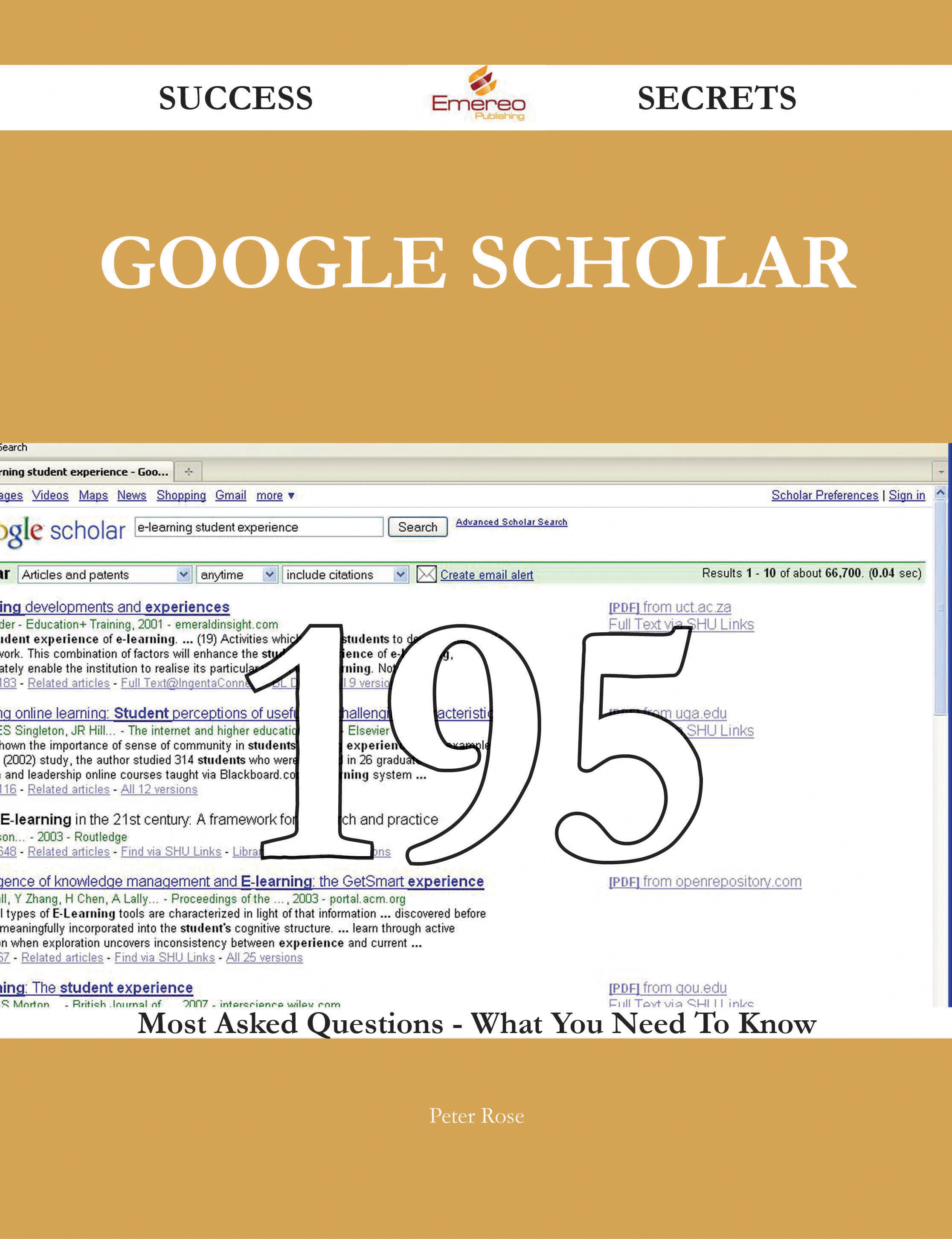 Google Scholar 195 Success Secrets - 195 Most Asked Questions On Google Scholar - What You Need To Know