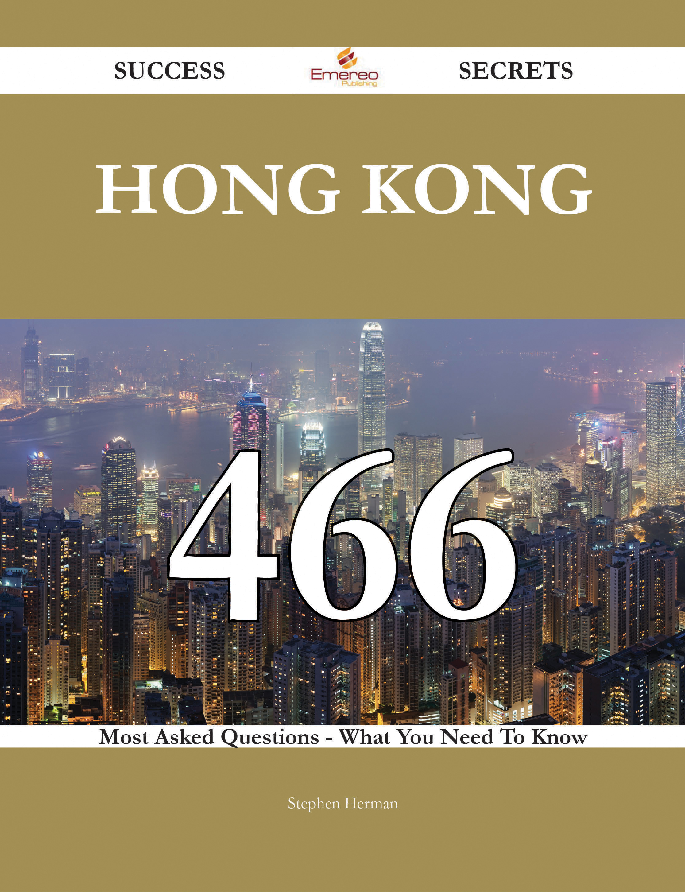 Hong Kong 466 Success Secrets - 466 Most Asked Questions On Hong Kong - What You Need To Know