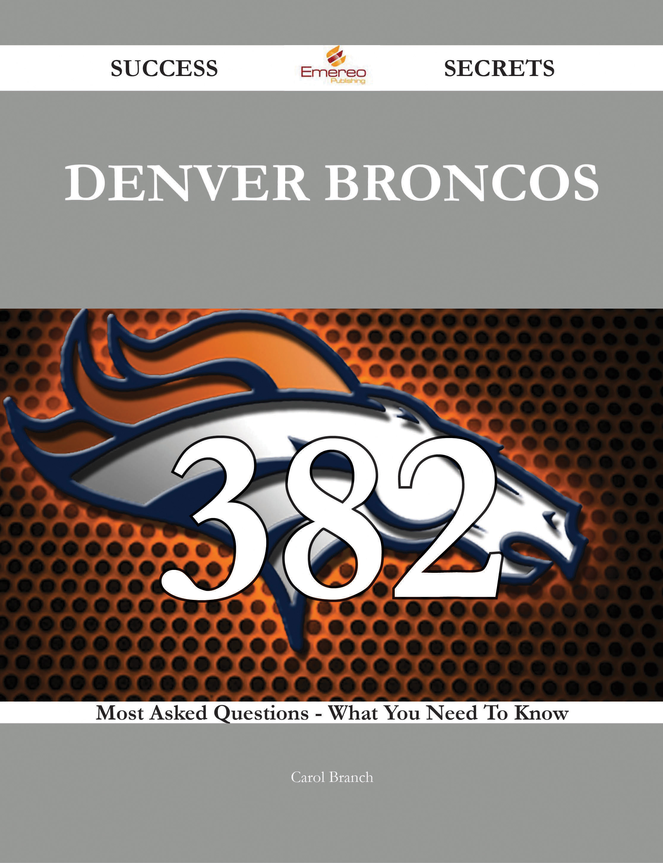 Denver Broncos 382 Success Secrets - 382 Most Asked Questions On Denver Broncos - What You Need To Know