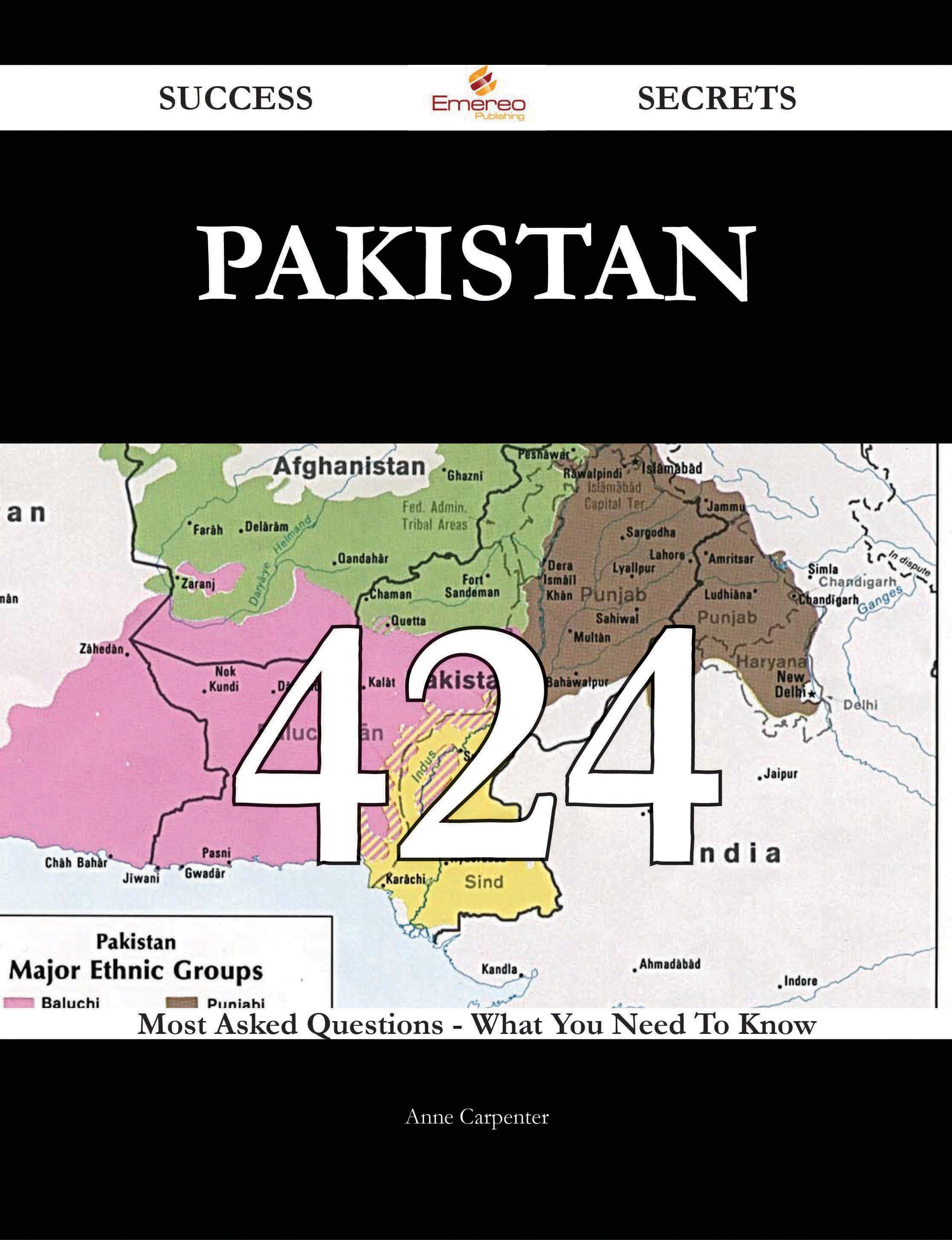 Pakistan 424 Success Secrets - 424 Most Asked Questions On Pakistan - What You Need To Know