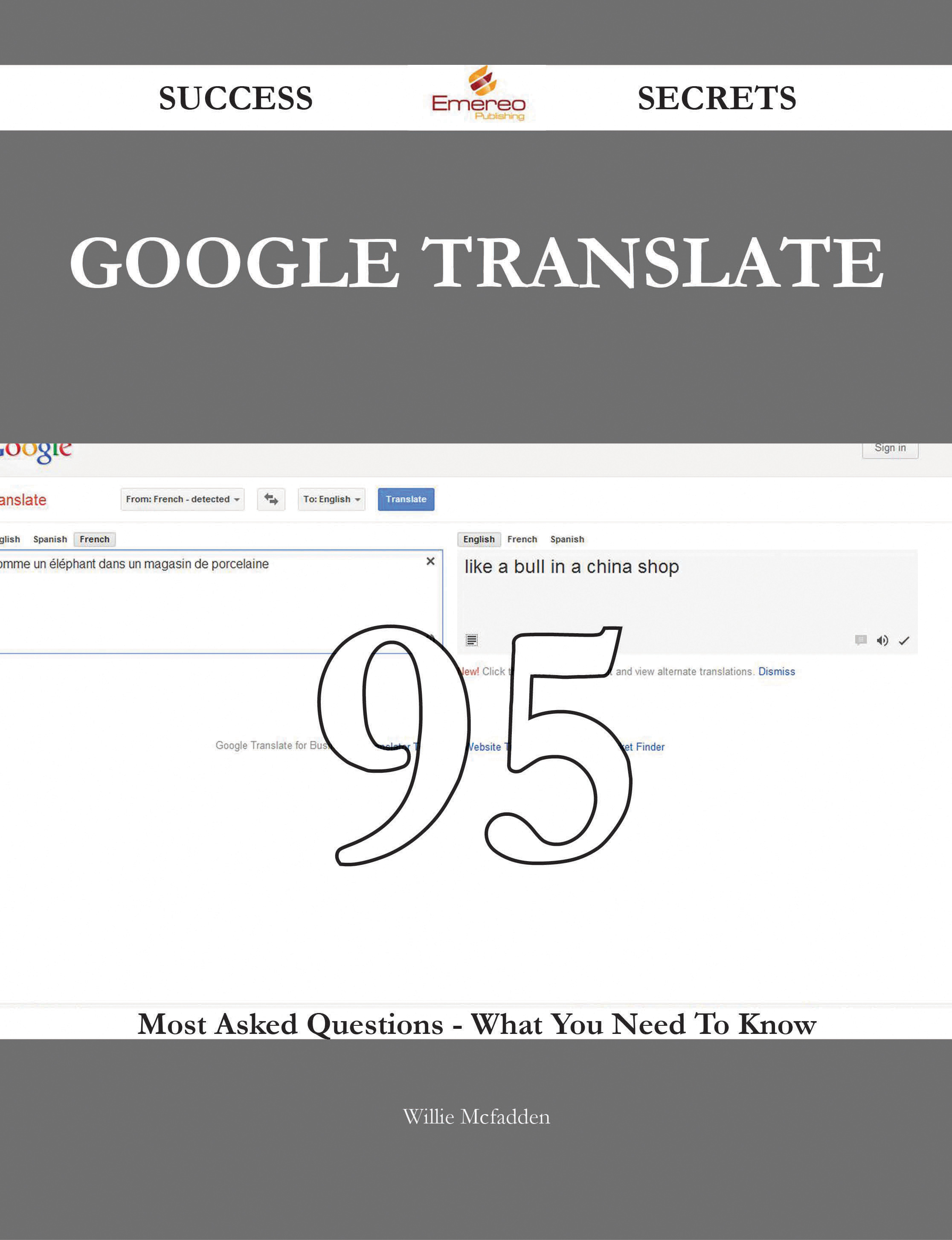 Google Translate 95 Success Secrets - 95 Most Asked Questions On Google Translate - What You Need To Know