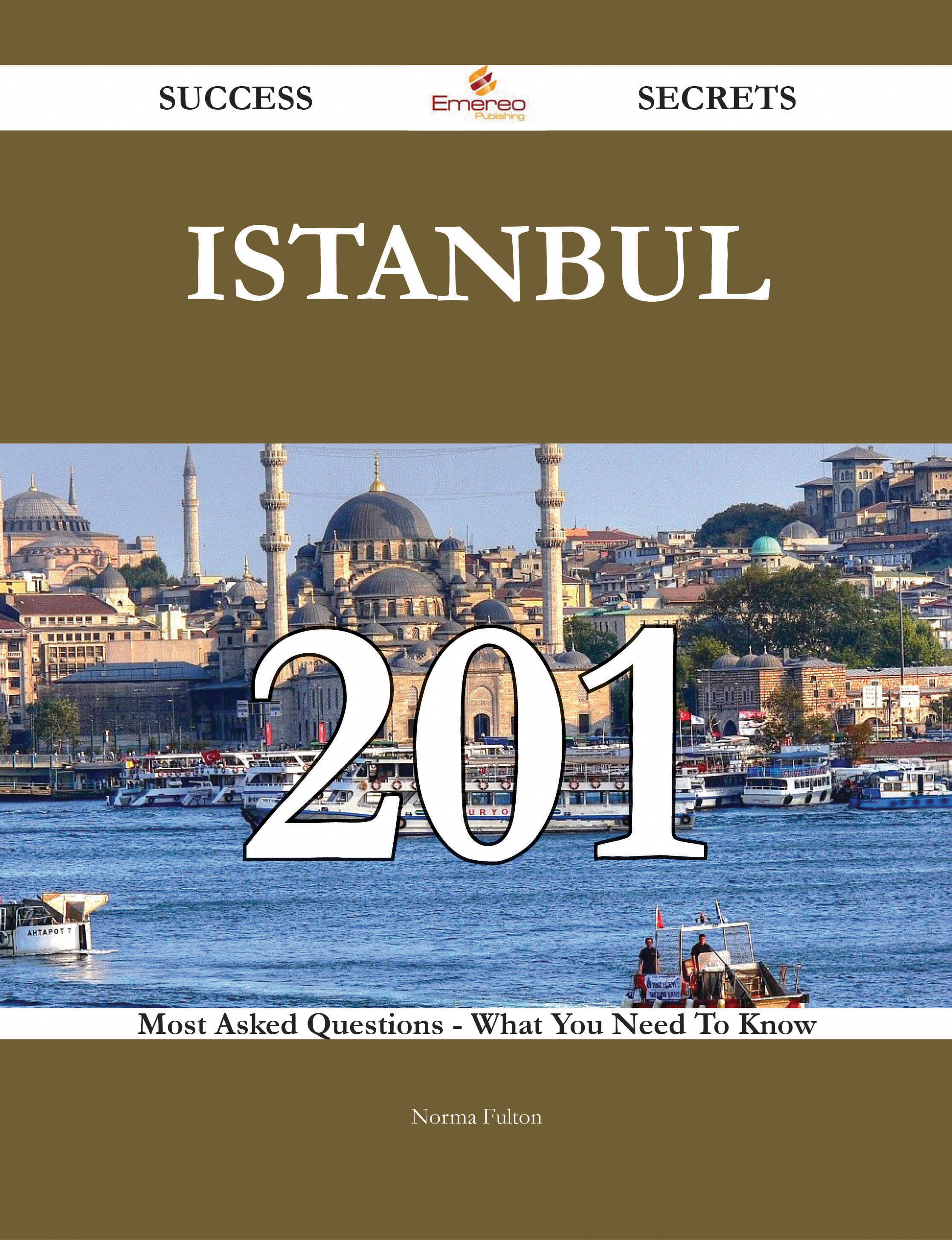 Istanbul 201 Success Secrets - 201 Most Asked Questions On Istanbul - What You Need To Know