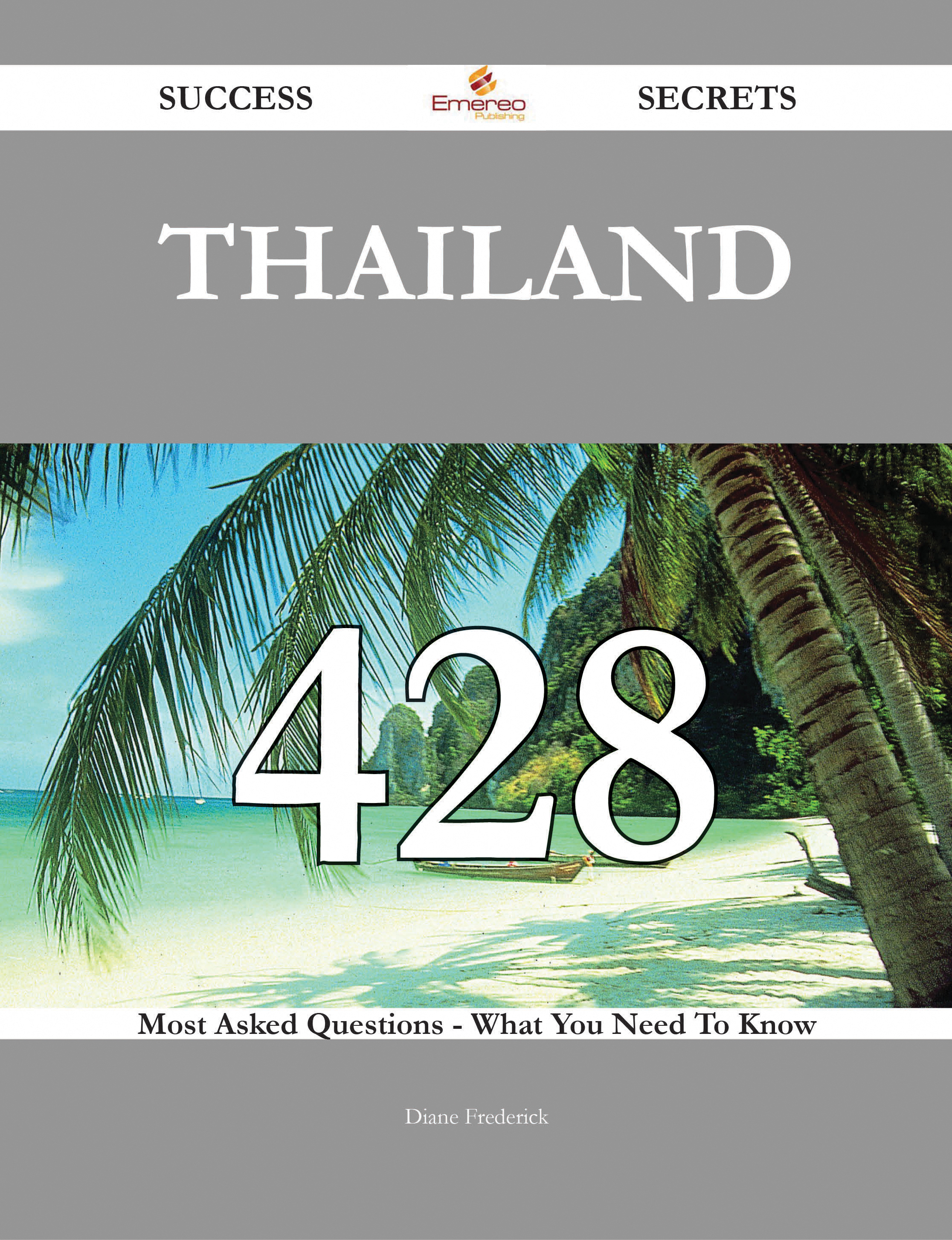 Thailand 428 Success Secrets - 428 Most Asked Questions On Thailand - What You Need To Know