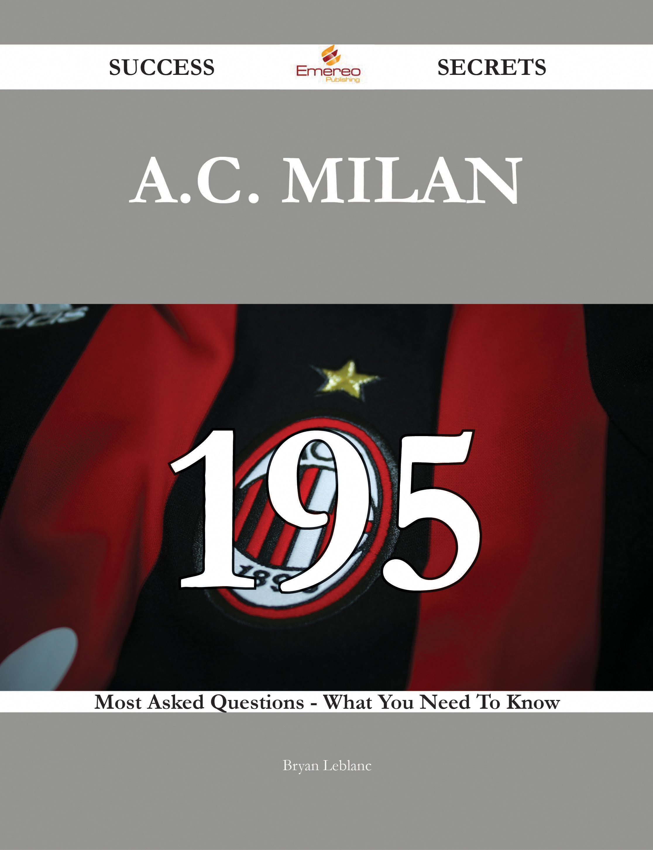 A.C. Milan 195 Success Secrets - 195 Most Asked Questions On A.C. Milan - What You Need To Know