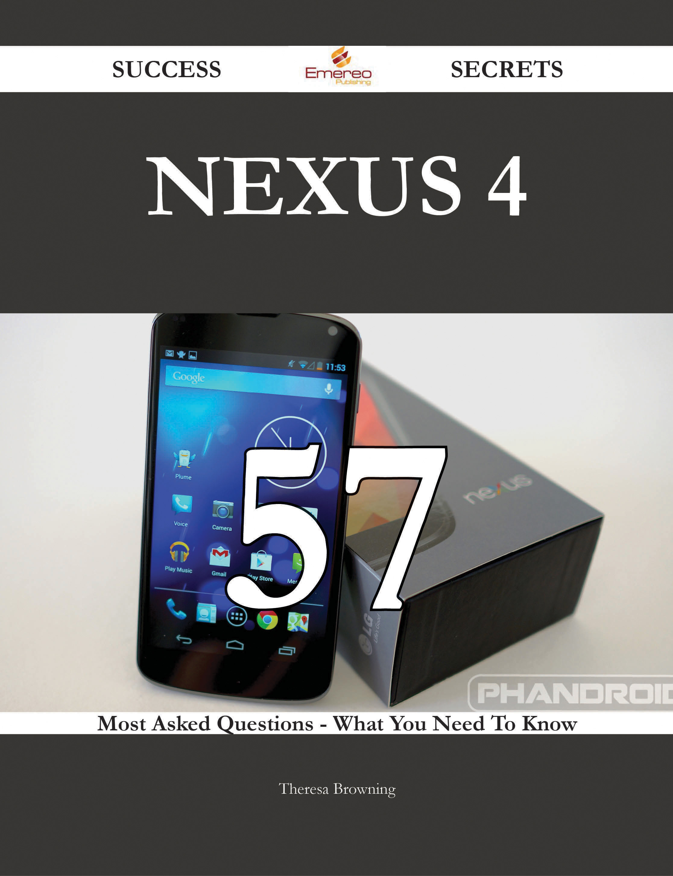 Nexus 4 57 Success Secrets - 57 Most Asked Questions On Nexus 4 - What You Need To Know