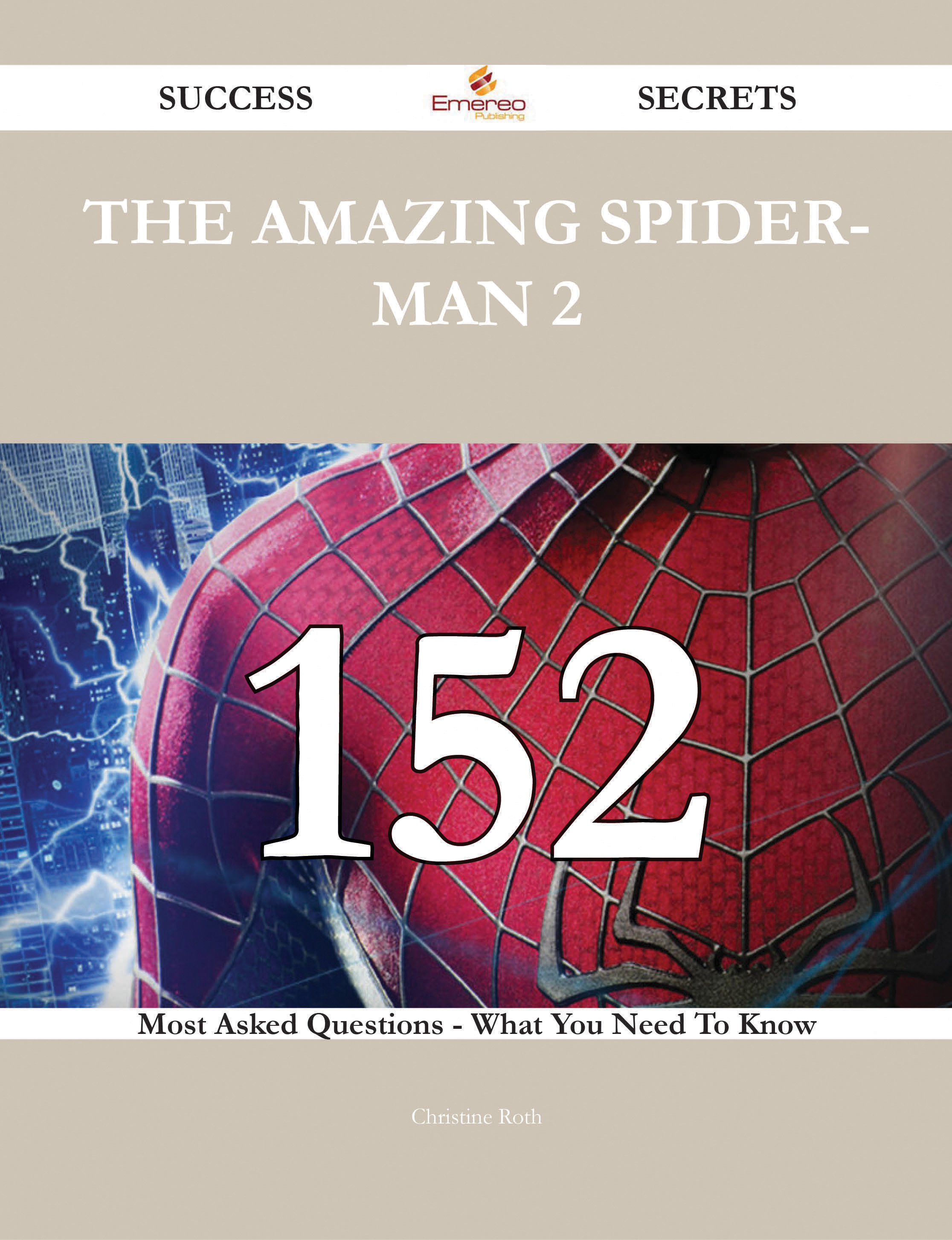 The Amazing Spider-Man 2 152 Success Secrets - 152 Most Asked Questions On The Amazing Spider-Man 2 - What You Need To Know