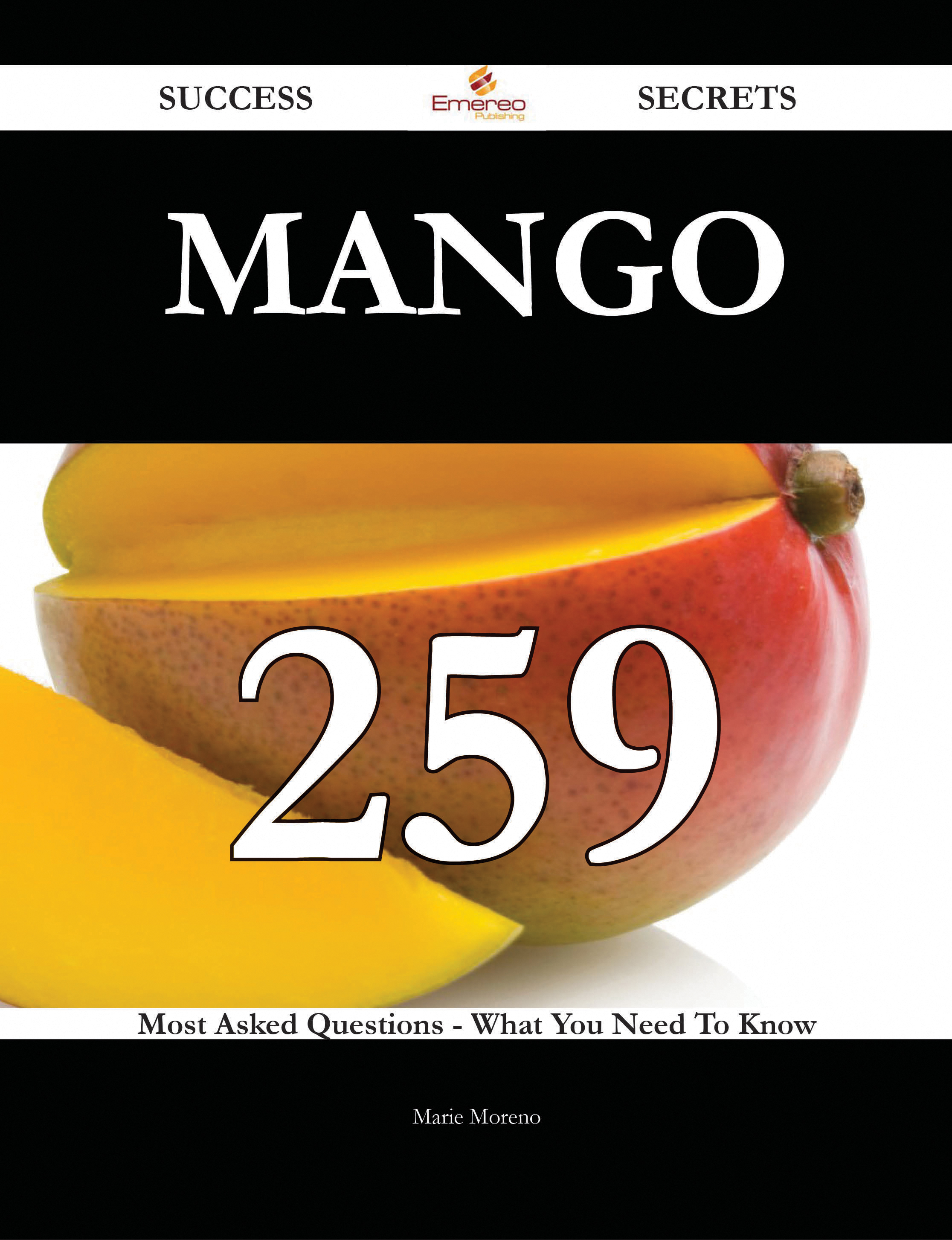 Mango 259 Success Secrets - 259 Most Asked Questions On Mango - What You Need To Know