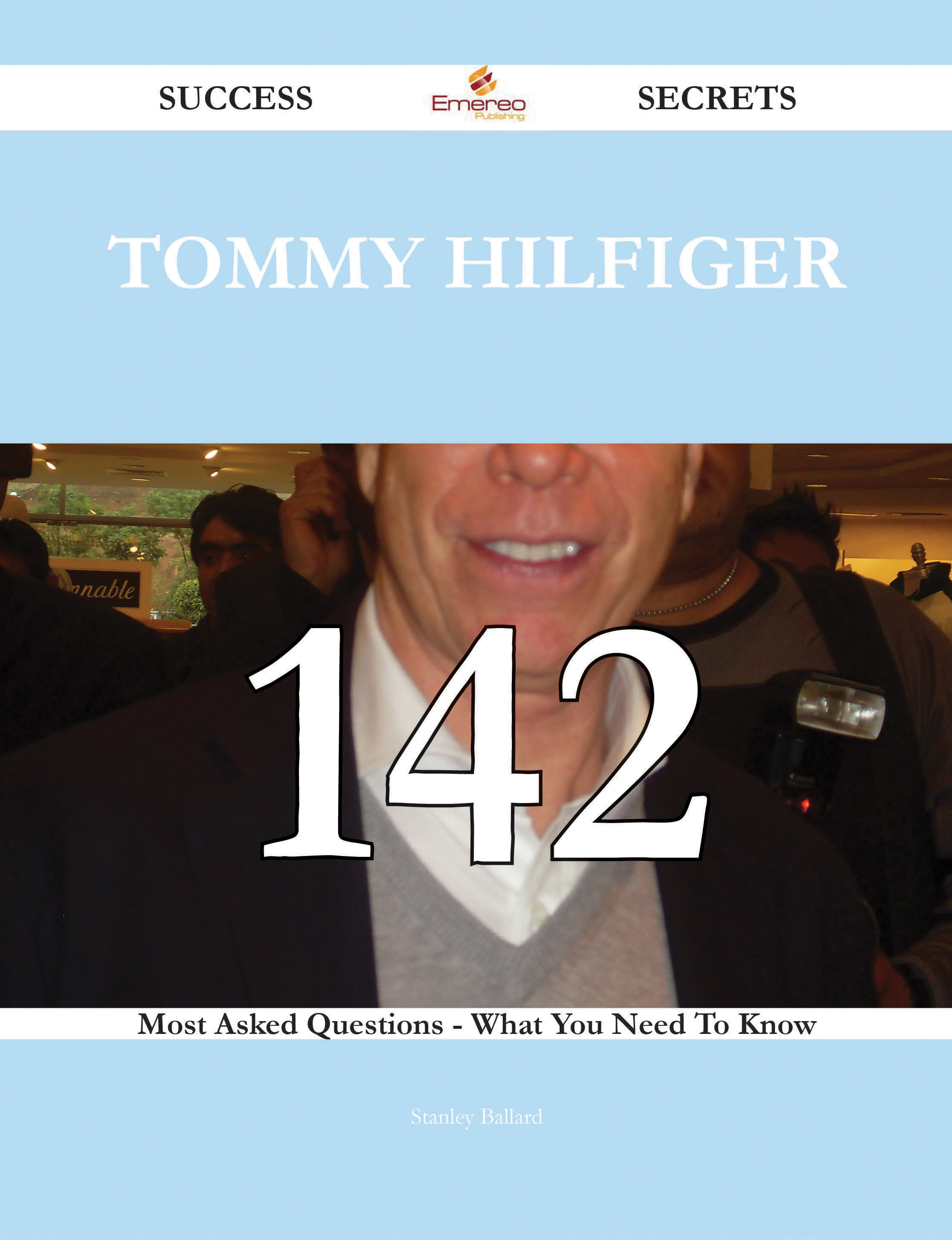 Tommy Hilfiger 142 Success Secrets - 142 Most Asked Questions On Tommy Hilfiger - What You Need To Know