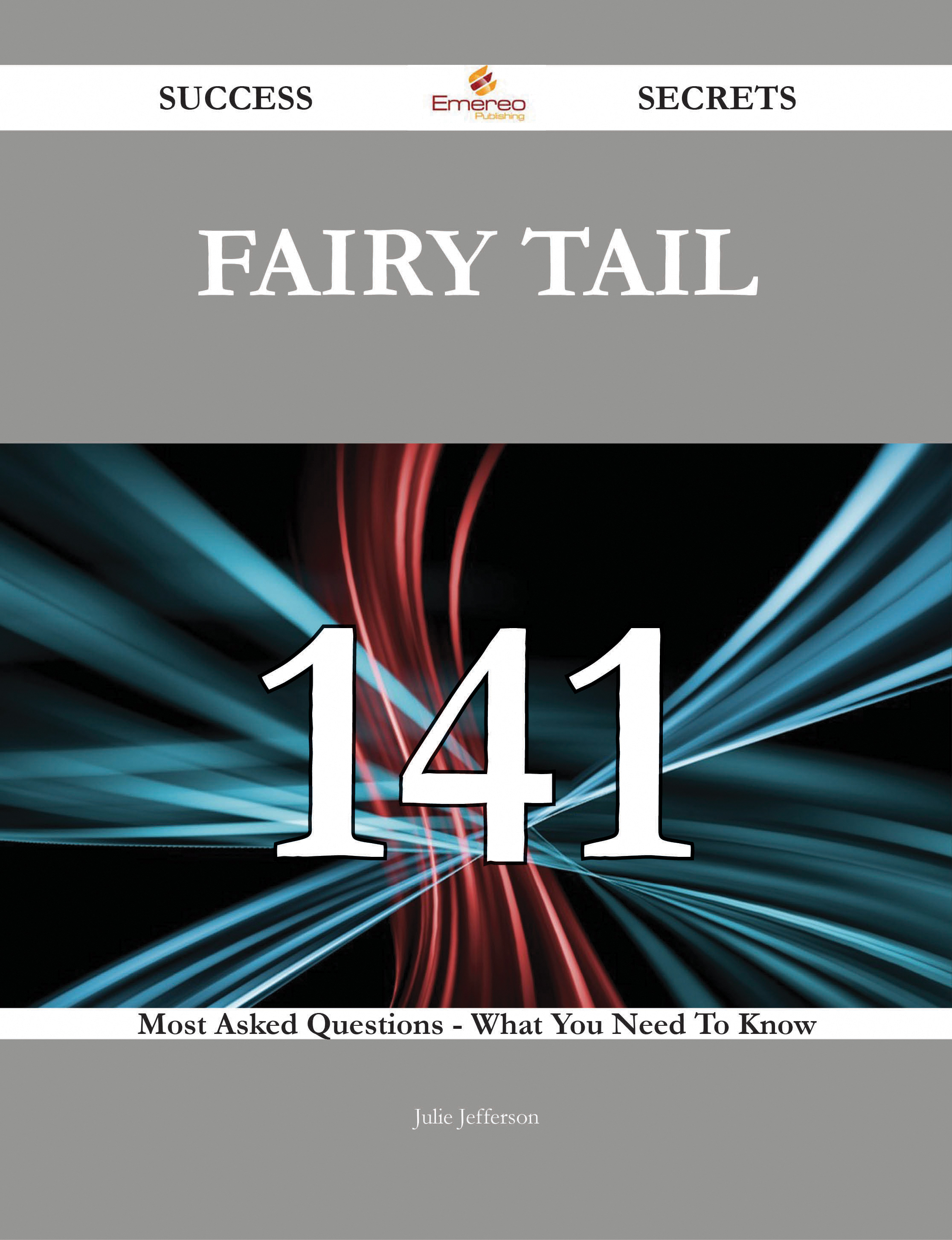 Fairy Tail 141 Success Secrets - 141 Most Asked Questions On Fairy Tail - What You Need To Know