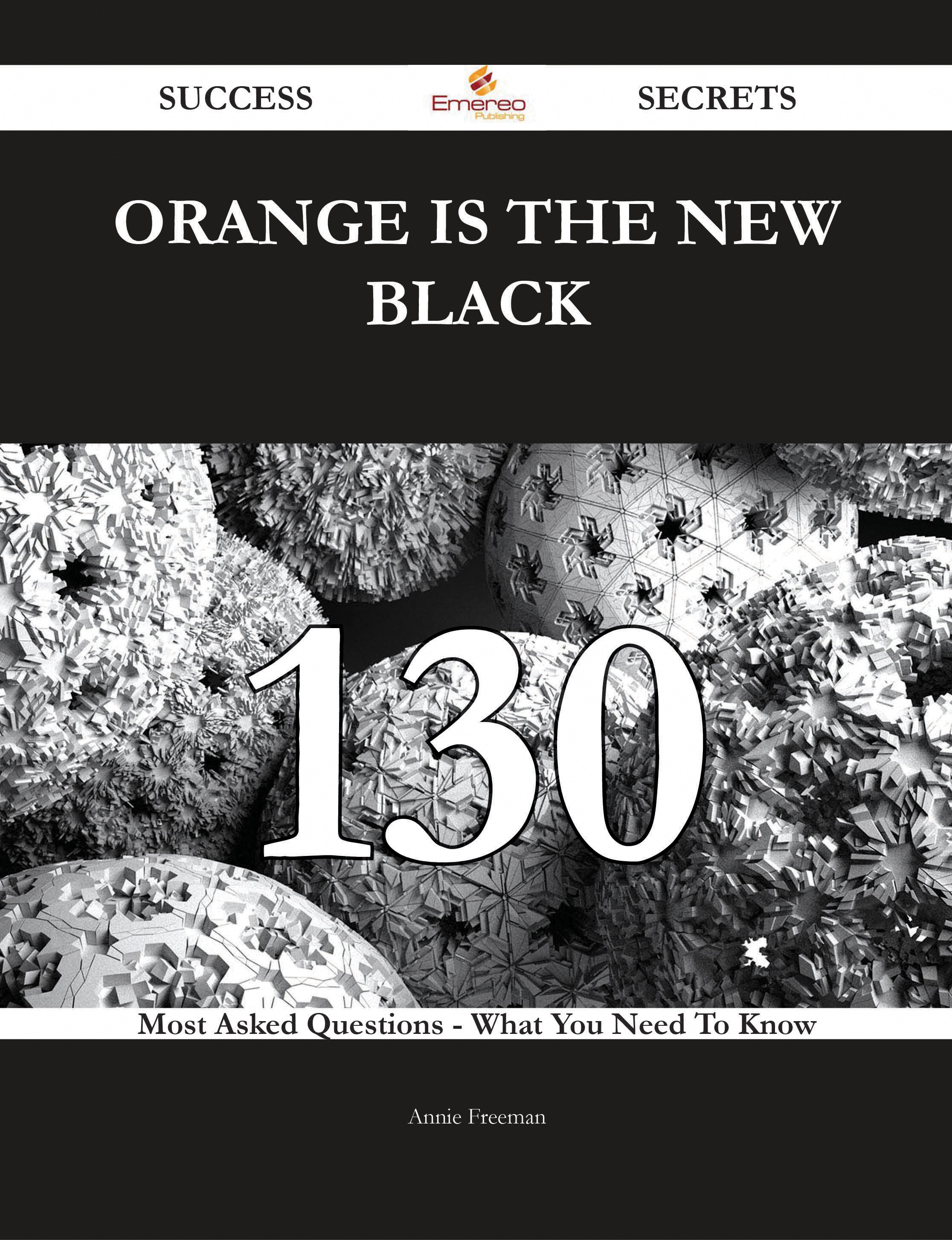 Orange Is the New Black 130 Success Secrets - 130 Most Asked Questions On Orange Is the New Black - What You Need To Know