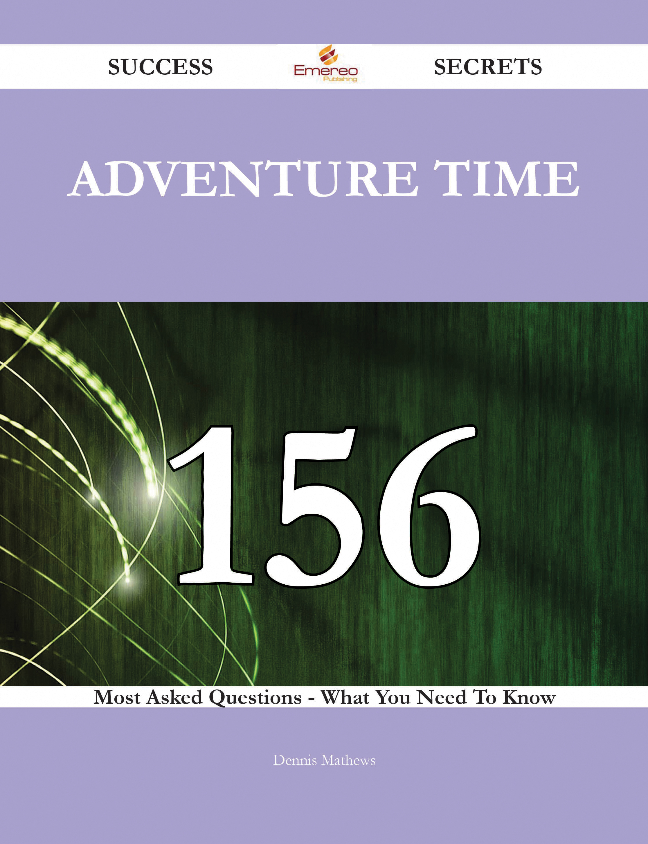 Adventure Time 156 Success Secrets - 156 Most Asked Questions On Adventure Time - What You Need To Know