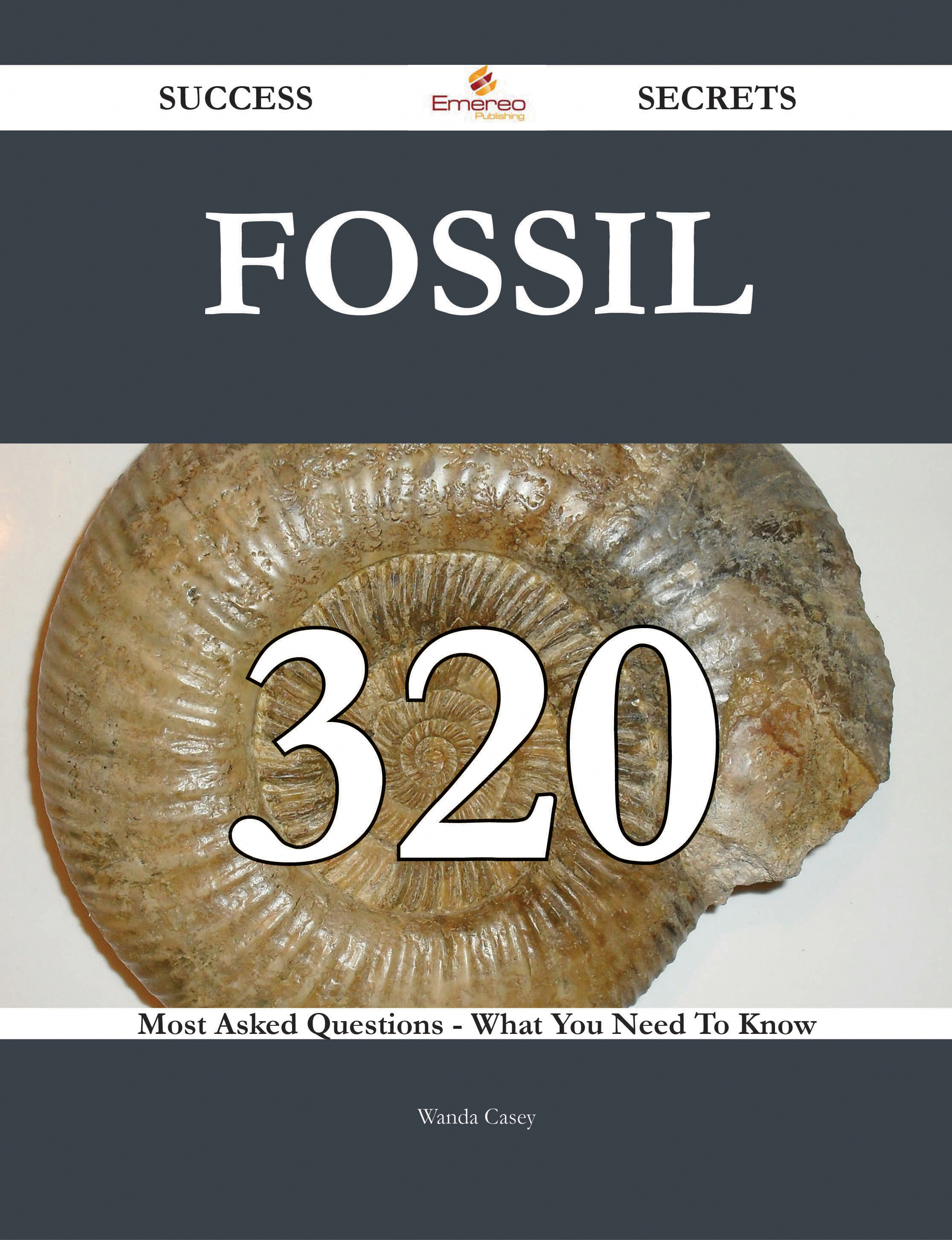 Fossil 320 Success Secrets - 320 Most Asked Questions On Fossil - What You Need To Know