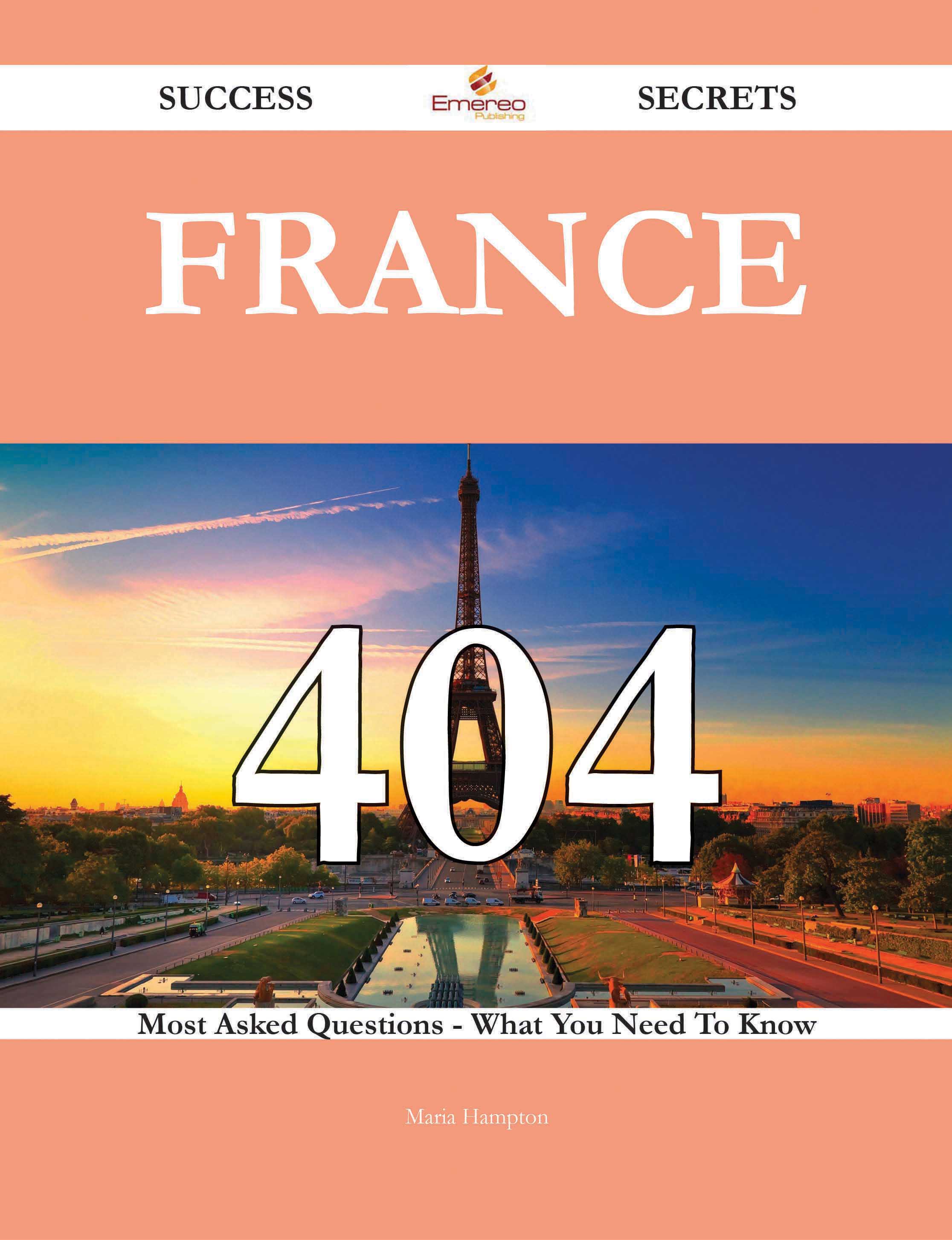 France 404 Success Secrets - 404 Most Asked Questions On France - What You Need To Know