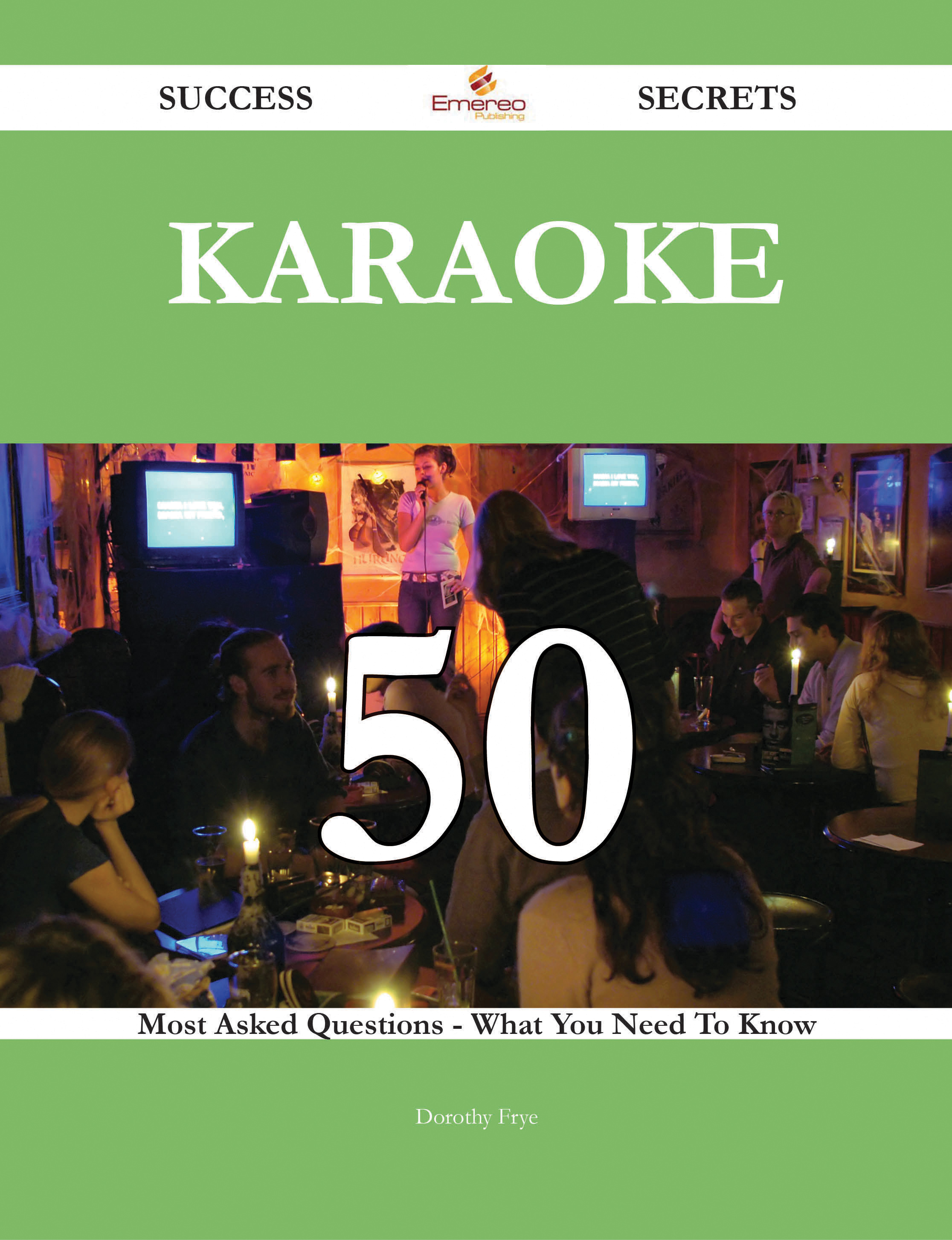 Karaoke 50 Success Secrets - 50 Most Asked Questions On Karaoke - What You Need To Know