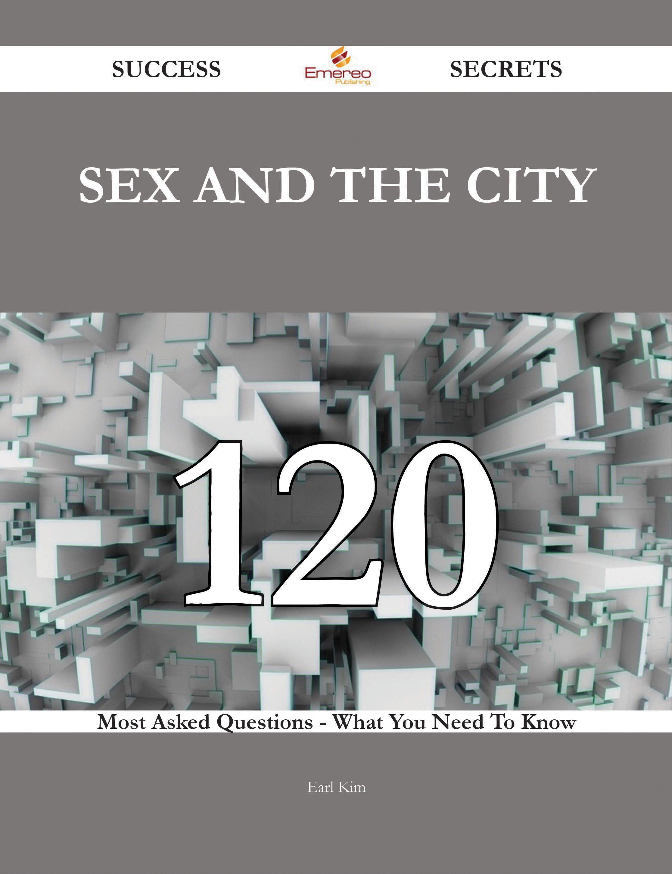 Sex and the City 120 Success Secrets - 120 Most Asked Questions On Sex and the City - What You Need To Know