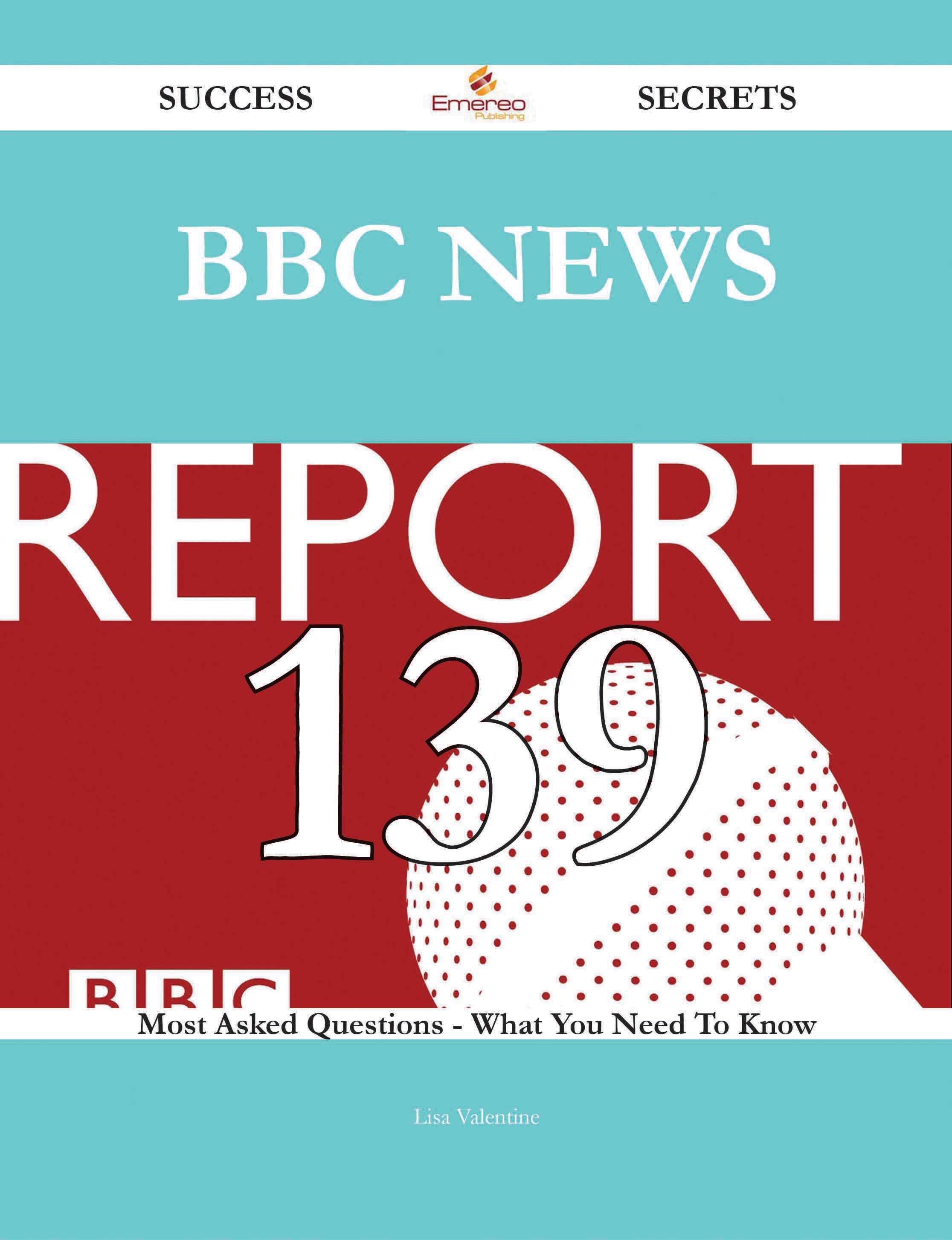 BBC News 139 Success Secrets - 139 Most Asked Questions On BBC News - What You Need To Know