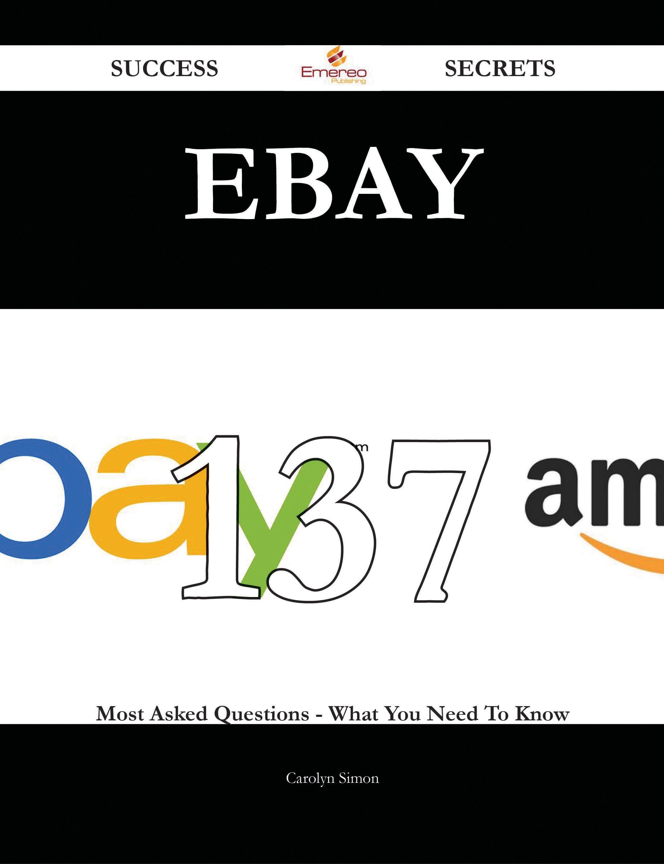 EBay 137 Success Secrets - 137 Most Asked Questions On EBay - What You Need To Know