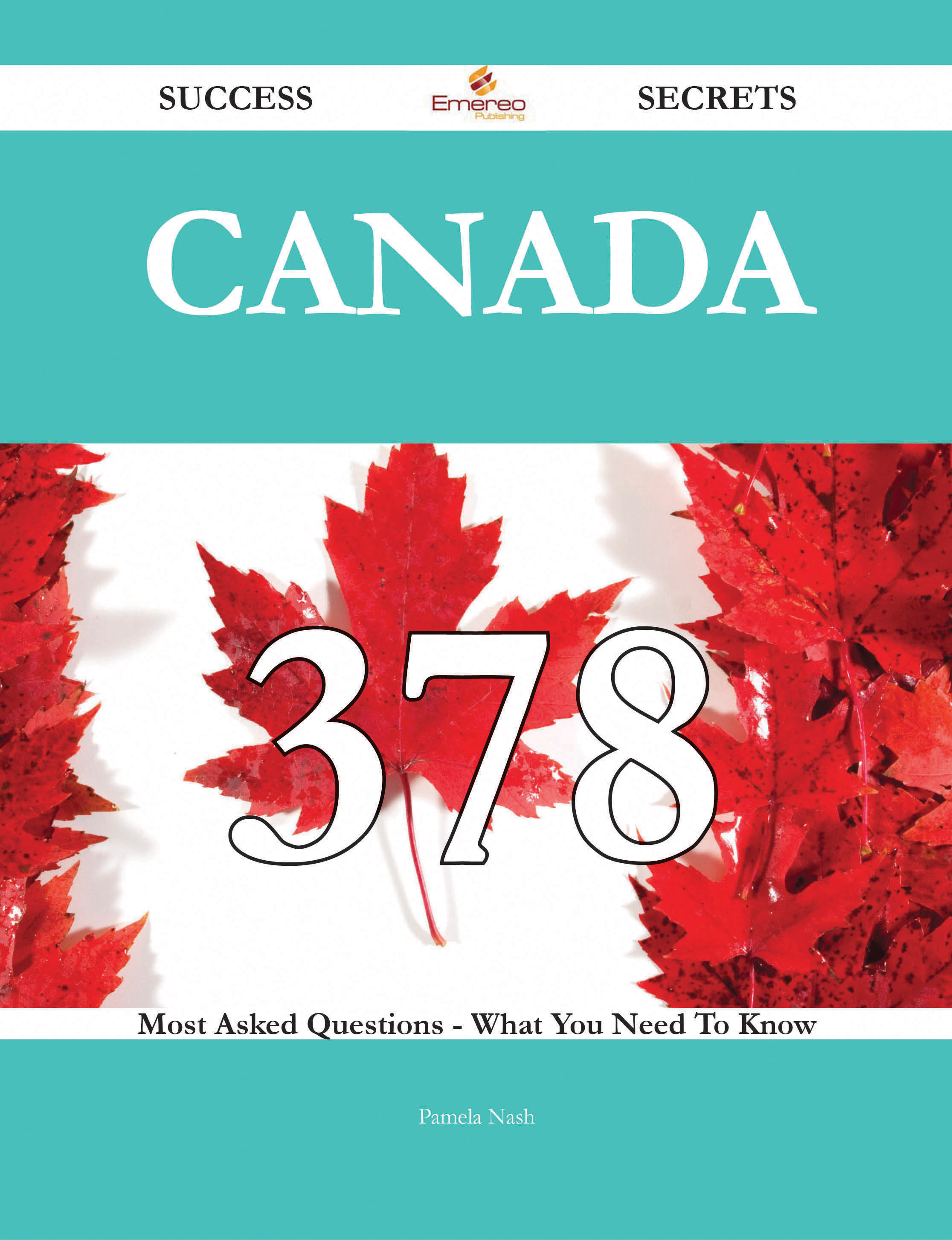 Canada 378 Success Secrets - 378 Most Asked Questions On Canada - What You Need To Know