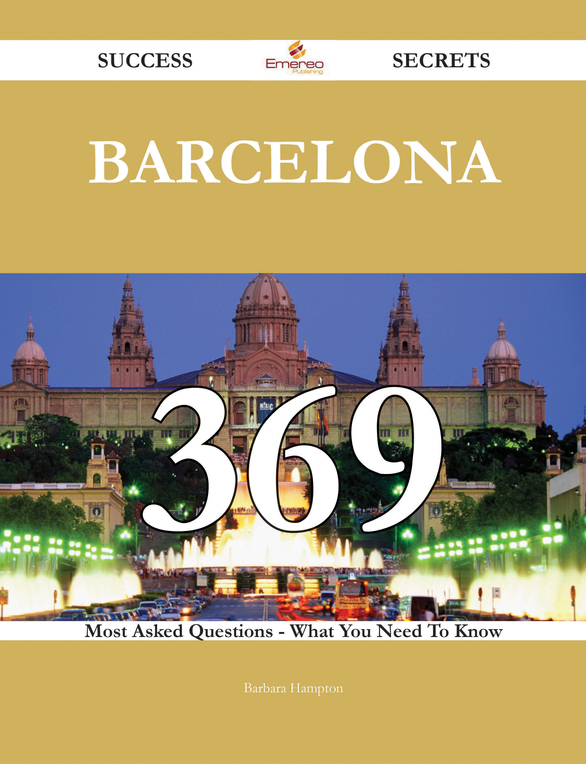 Barcelona 369 Success Secrets - 369 Most Asked Questions On Barcelona - What You Need To Know