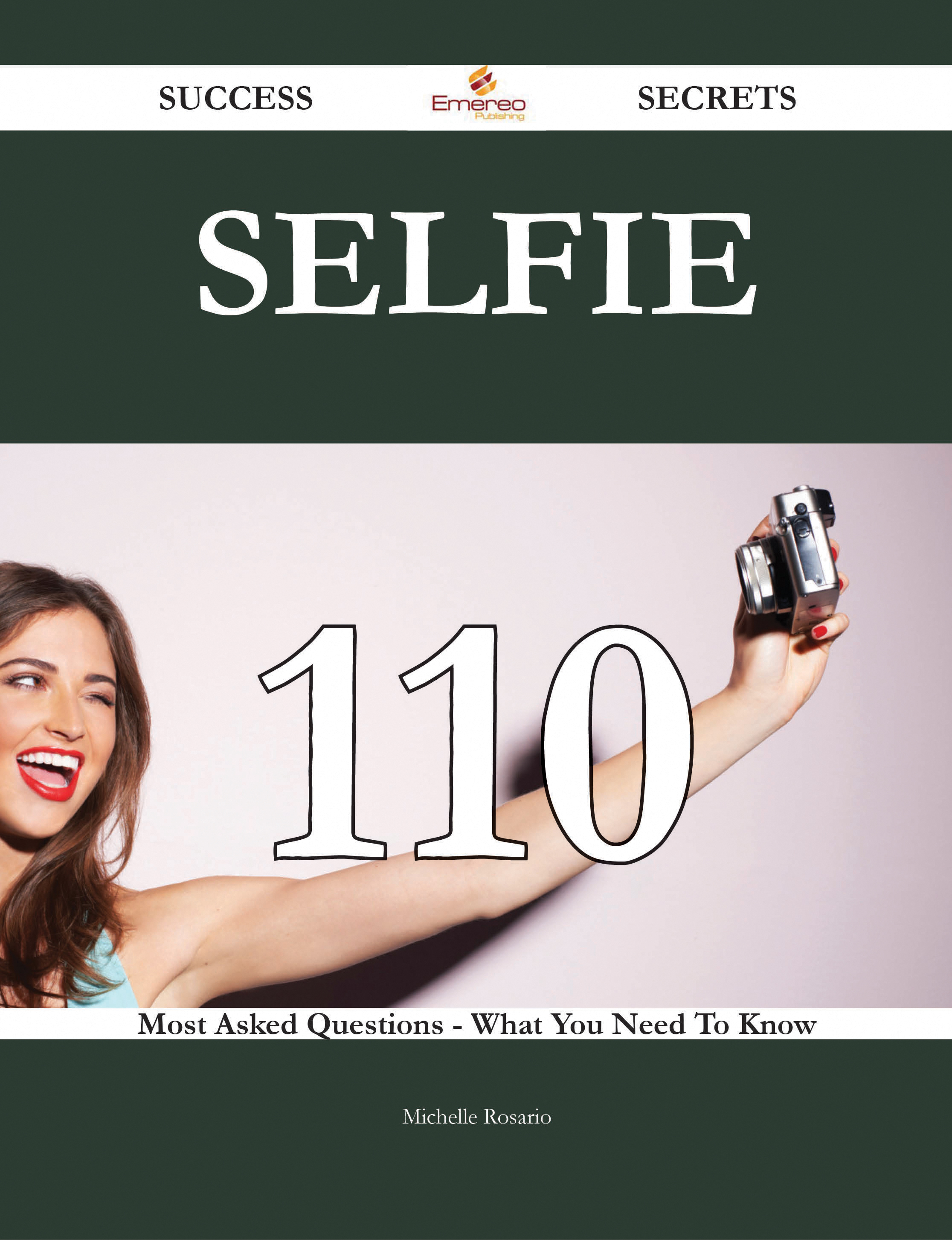 Selfie 110 Success Secrets - 110 Most Asked Questions On Selfie - What You Need To Know