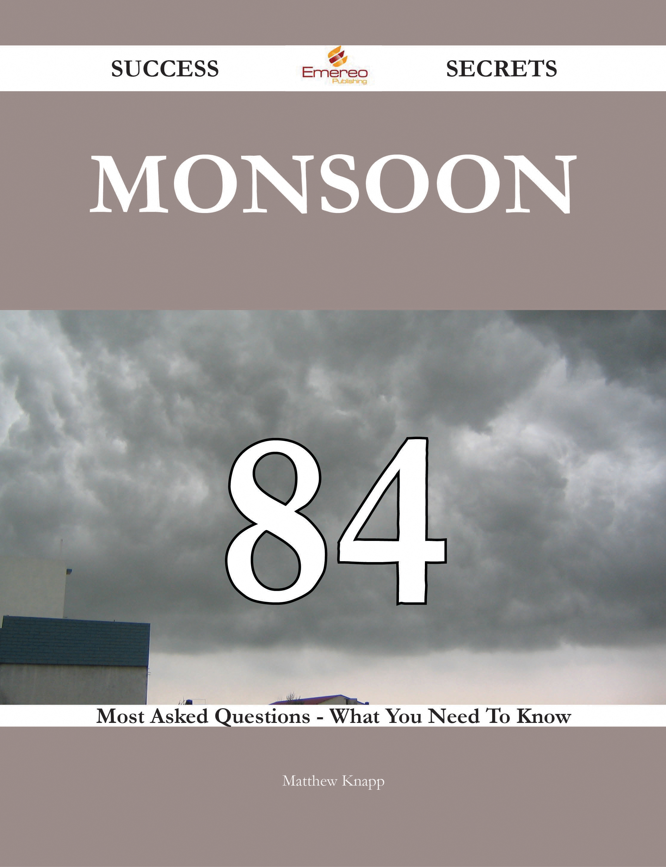 Monsoon 84 Success Secrets - 84 Most Asked Questions On Monsoon - What You Need To Know