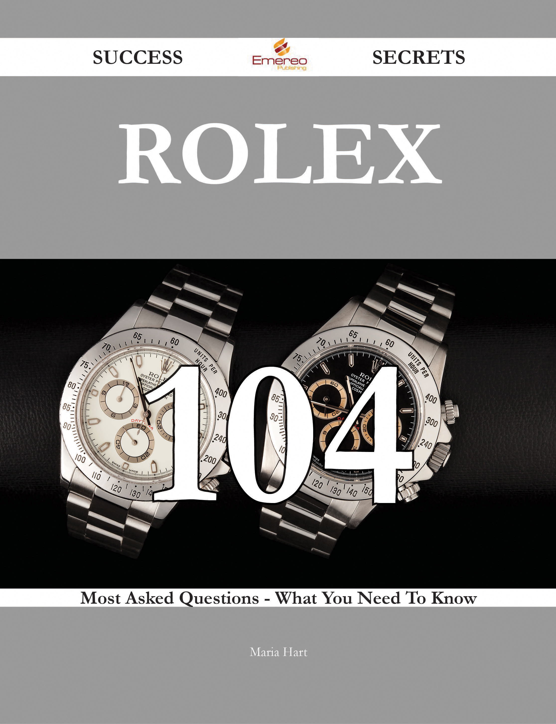 Rolex 104 Success Secrets - 104 Most Asked Questions On Rolex - What You Need To Know