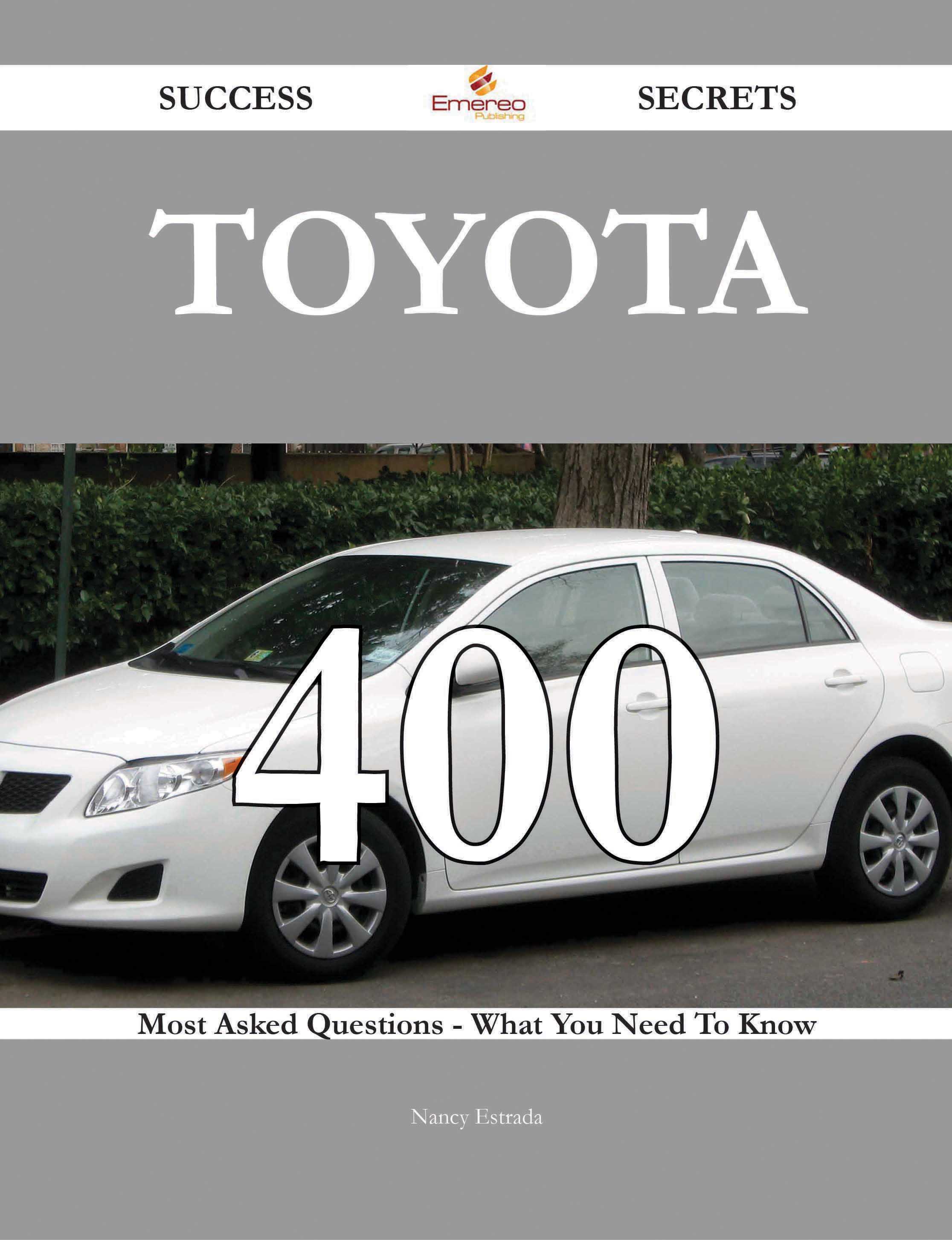 Toyota 400 Success Secrets - 400 Most Asked Questions On Toyota - What You Need To Know