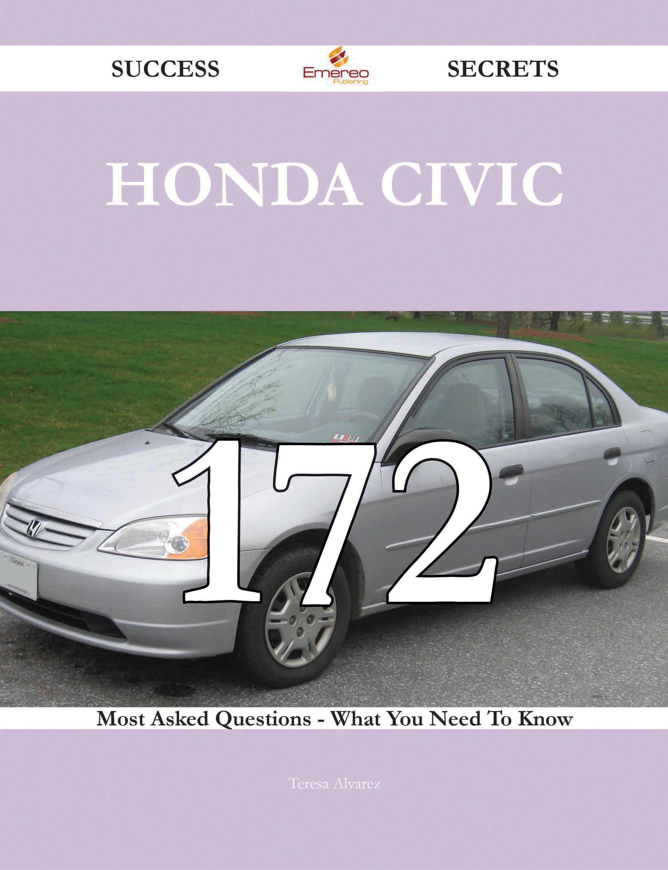 Honda Civic 172 Success Secrets - 172 Most Asked Questions On Honda Civic - What You Need To Know