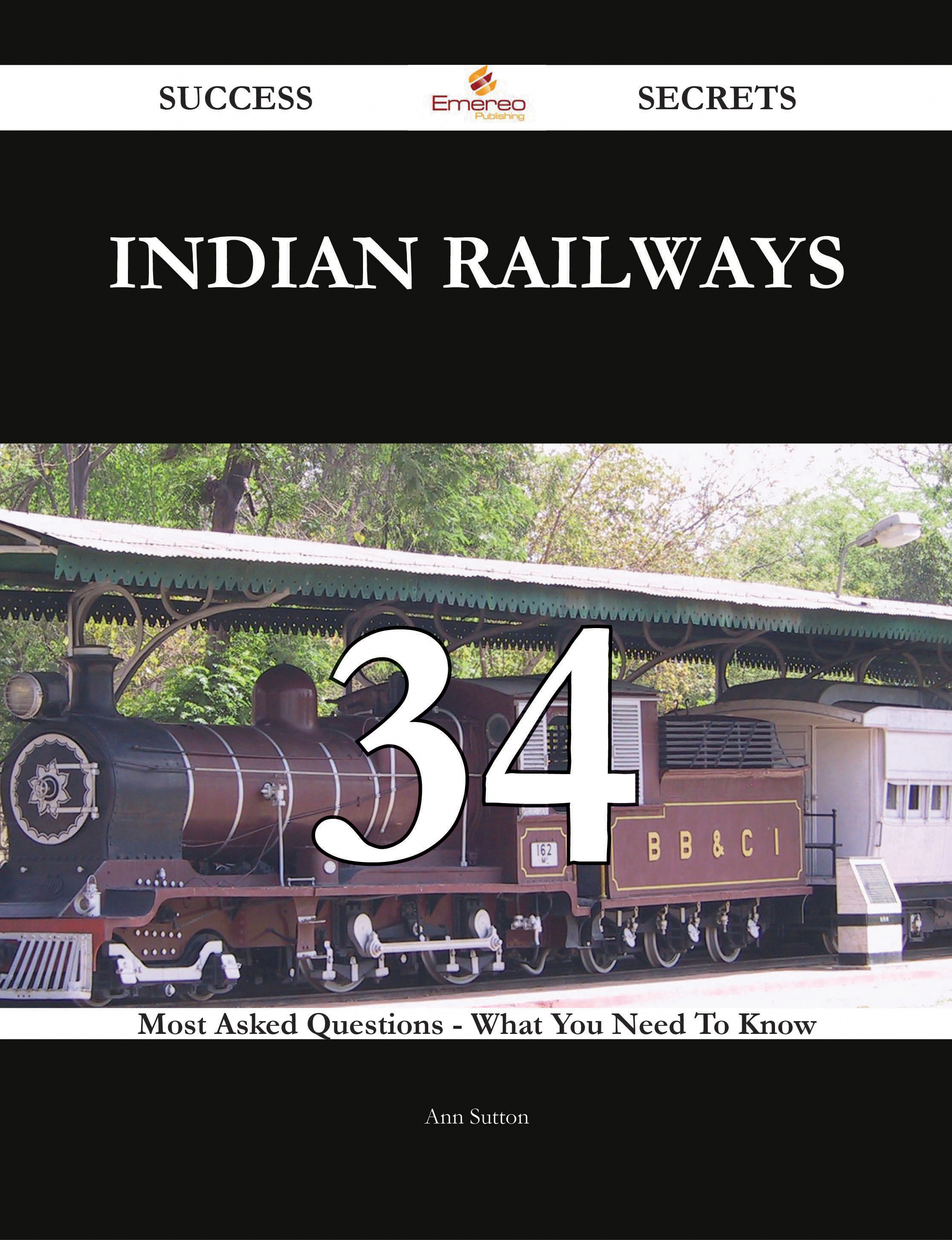 Indian Railways 34 Success Secrets - 34 Most Asked Questions On Indian Railways - What You Need To Know