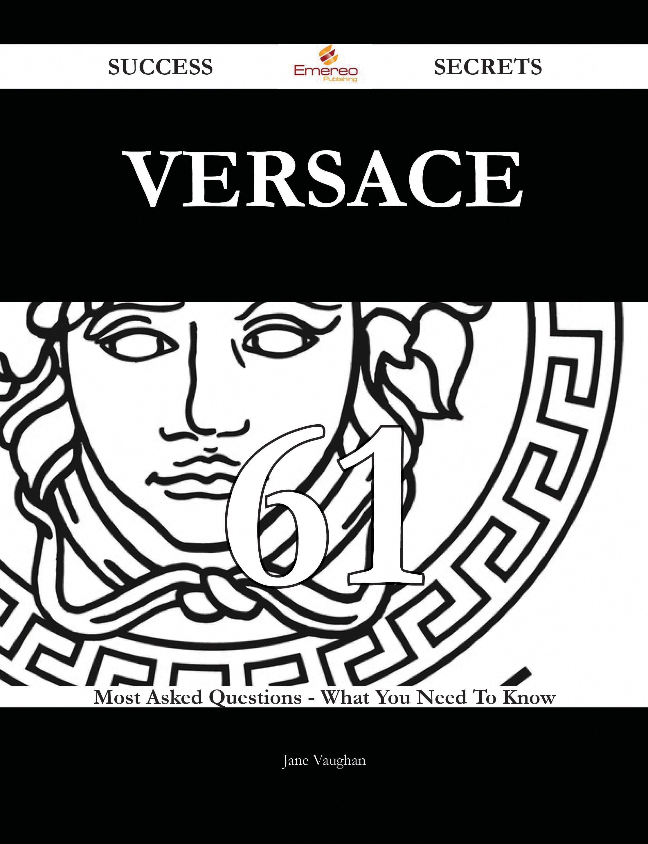 Versace 61 Success Secrets - 61 Most Asked Questions On Versace - What You Need To Know